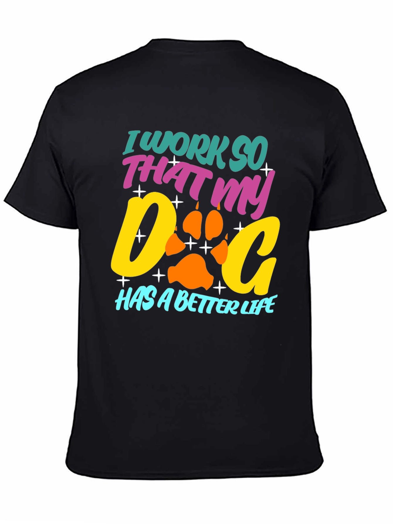 Dog Lover T-Shirt: I Work So That My Dog Has a Better Life