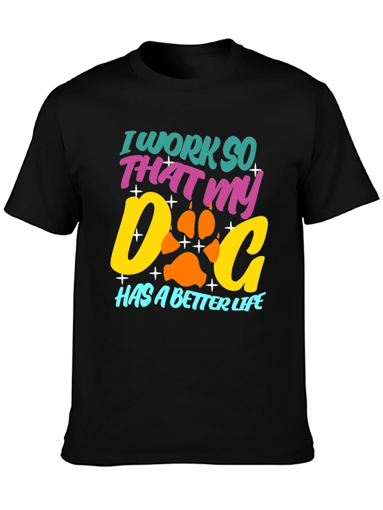 Dog Lover T-Shirt: I Work So That My Dog Has a Better Life