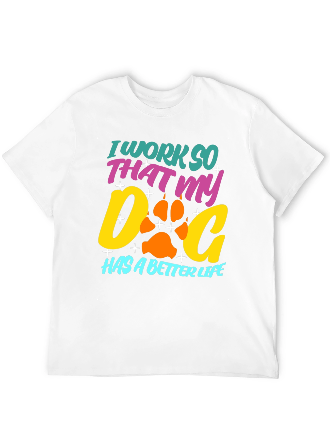 Dog Lover T-Shirt: I Work So That My Dog Has a Better Life
