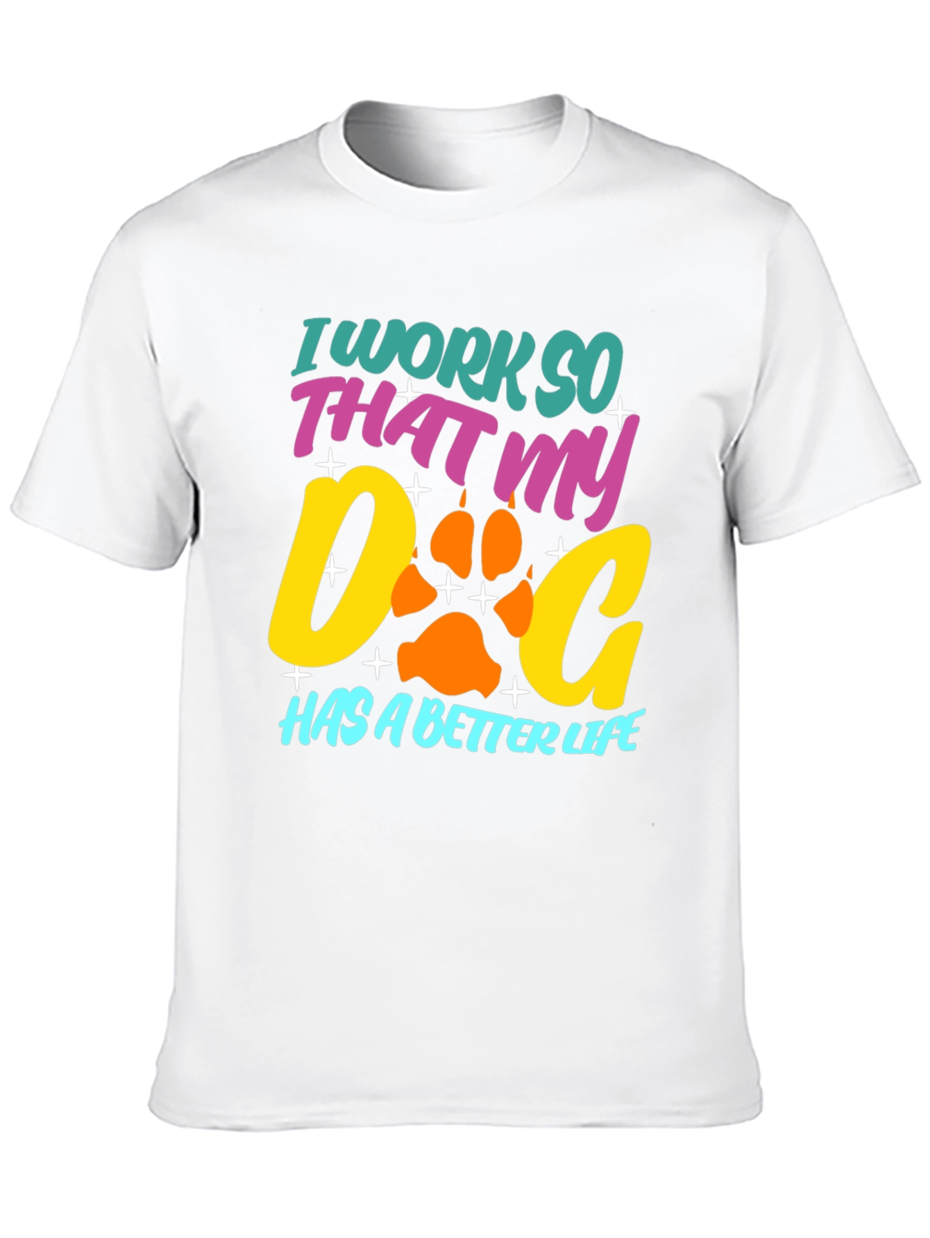 Dog Lover T-Shirt: I Work So That My Dog Has a Better Life