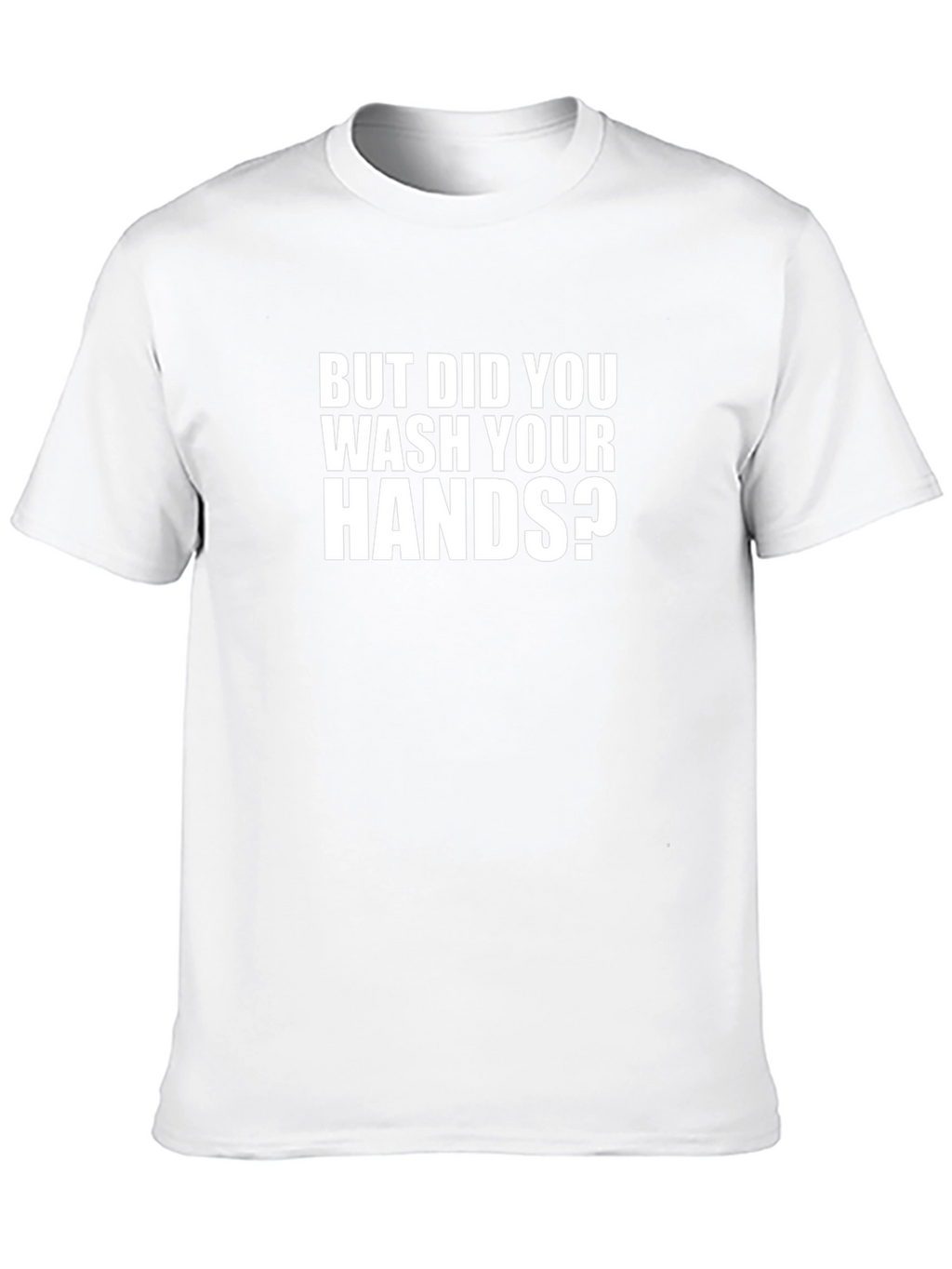 But Did You Wash Your Hands T-Shirt