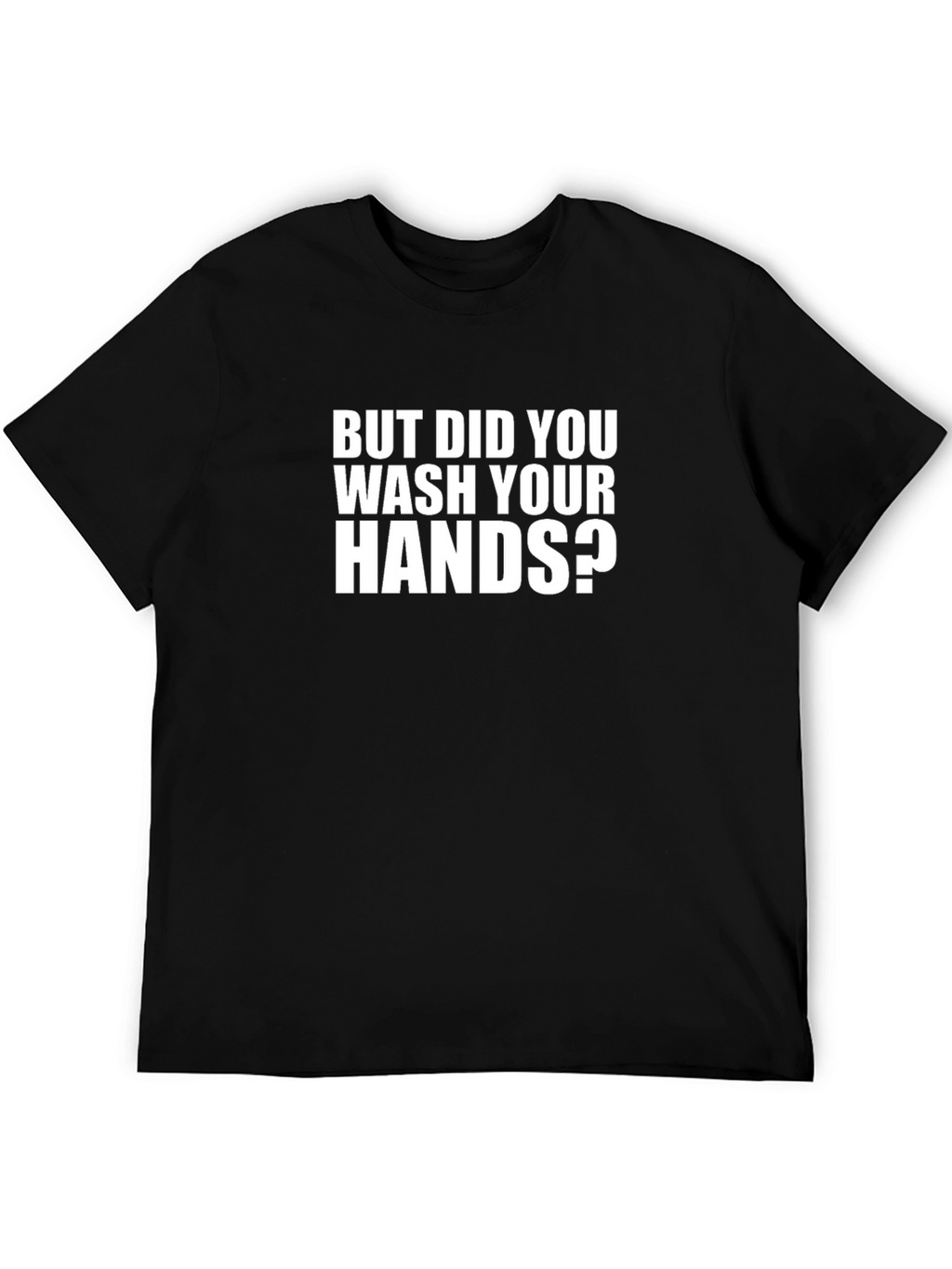 But Did You Wash Your Hands T-Shirt