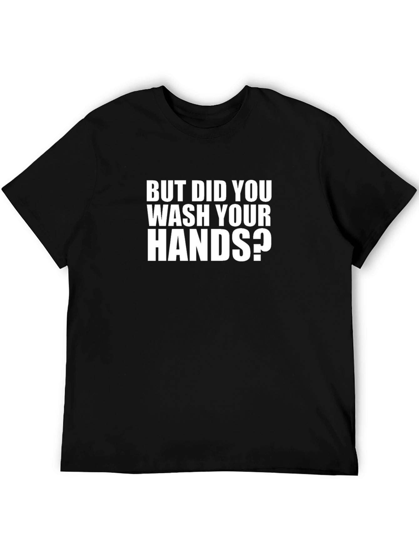 But Did You Wash Your Hands T-Shirt