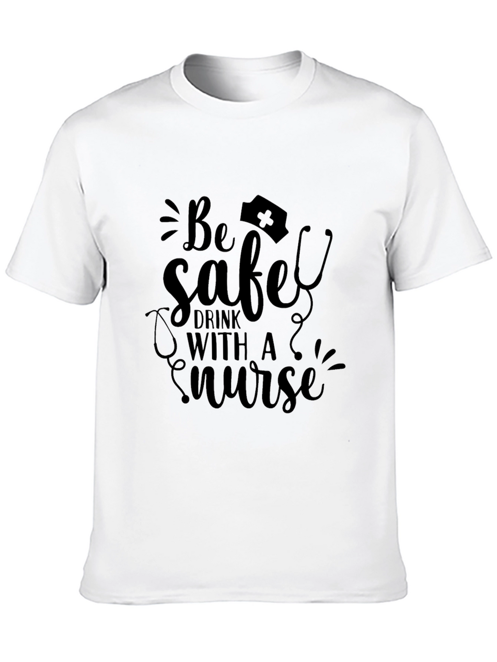 Be Safe Drink With a Nurse T-Shirt