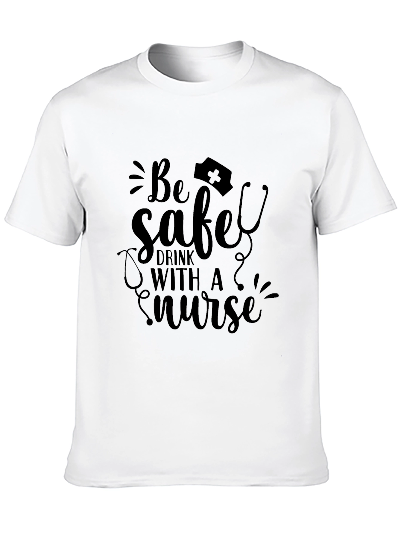 Be Safe Drink With a Nurse T-Shirt