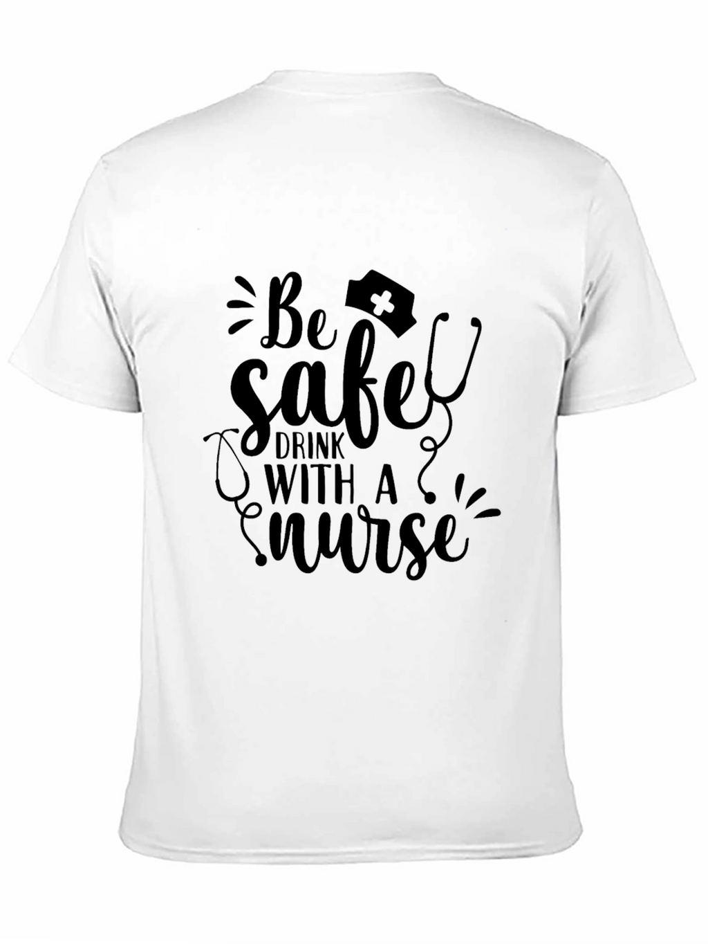 Be Safe Drink With a Nurse T-Shirt