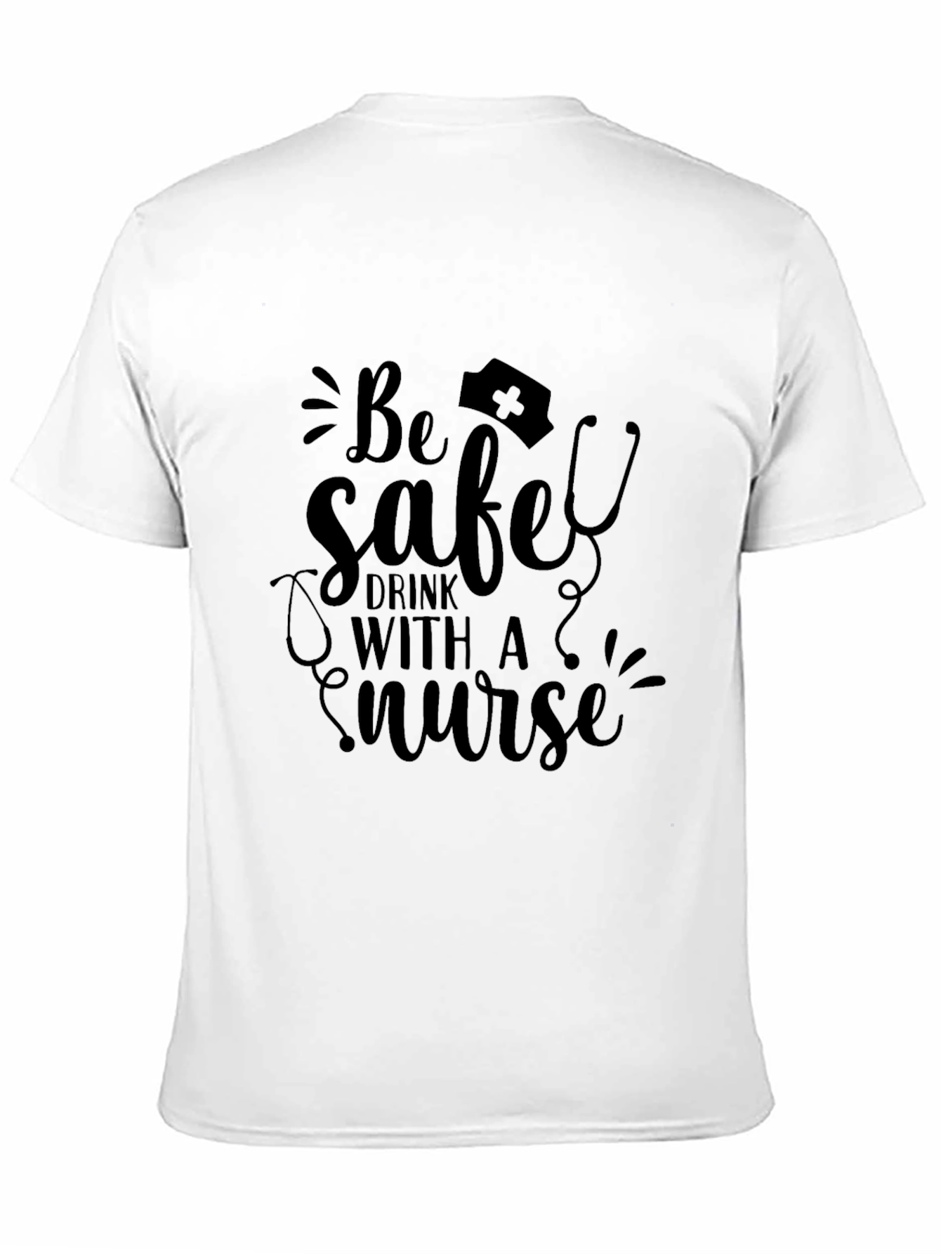 Be Safe Drink With a Nurse T-Shirt