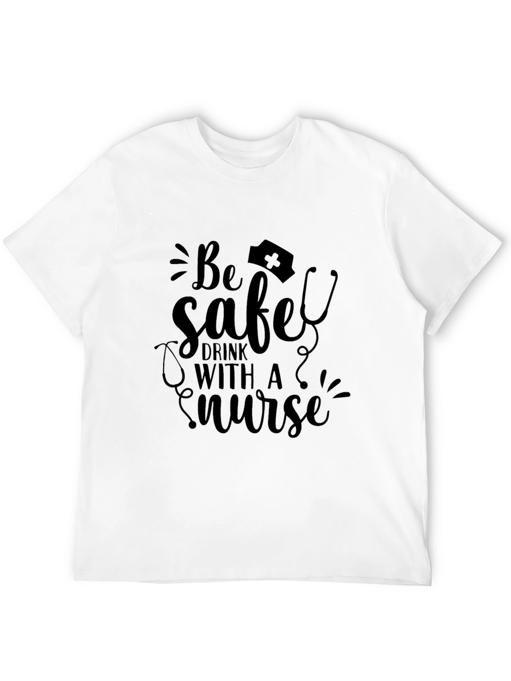 Be Safe Drink With a Nurse T-Shirt