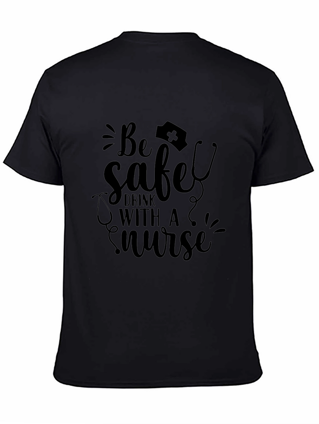 Be Safe Drink With a Nurse T-Shirt