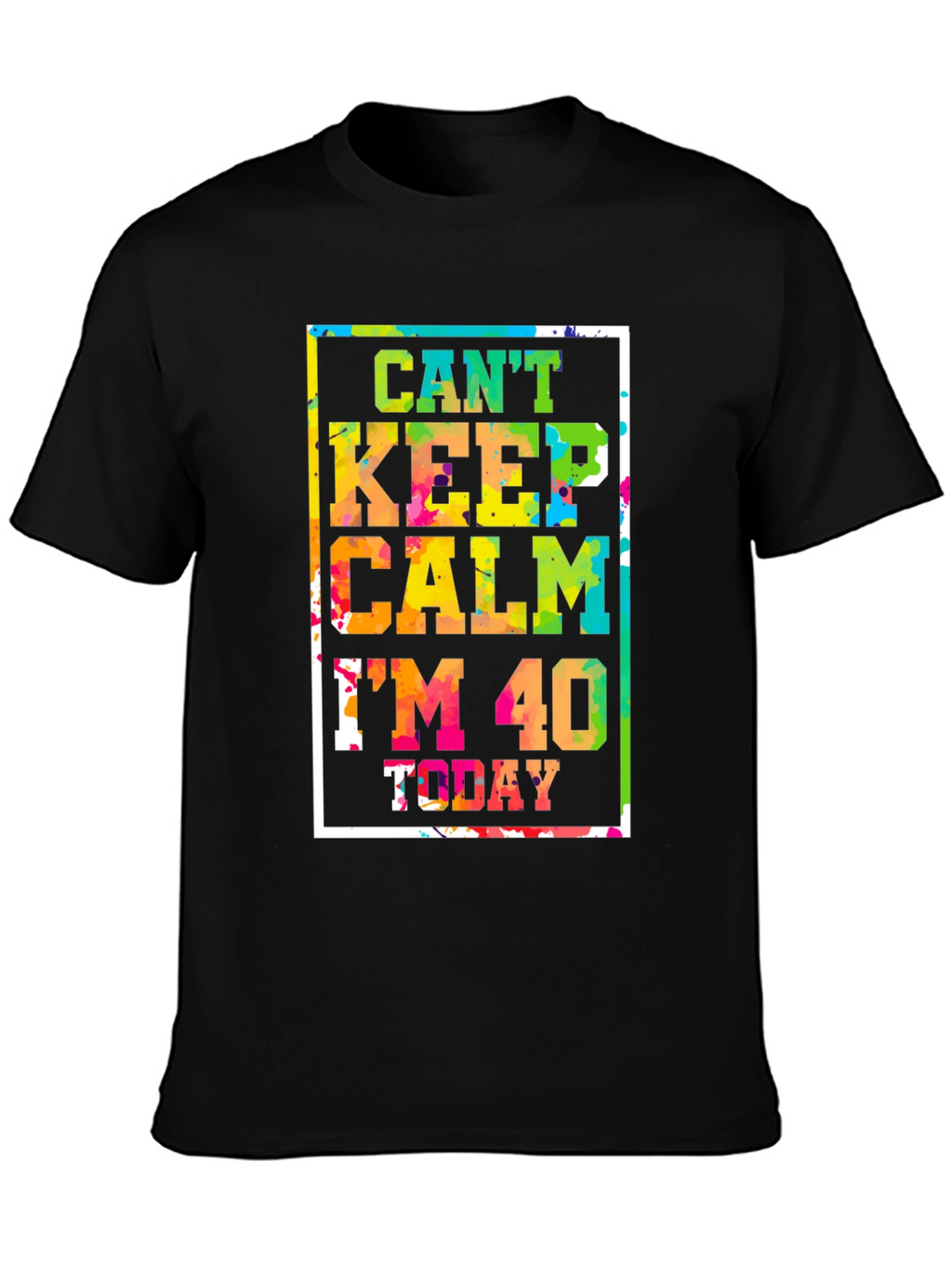 Cant Keep Calm Im 40 Today T-Shirt