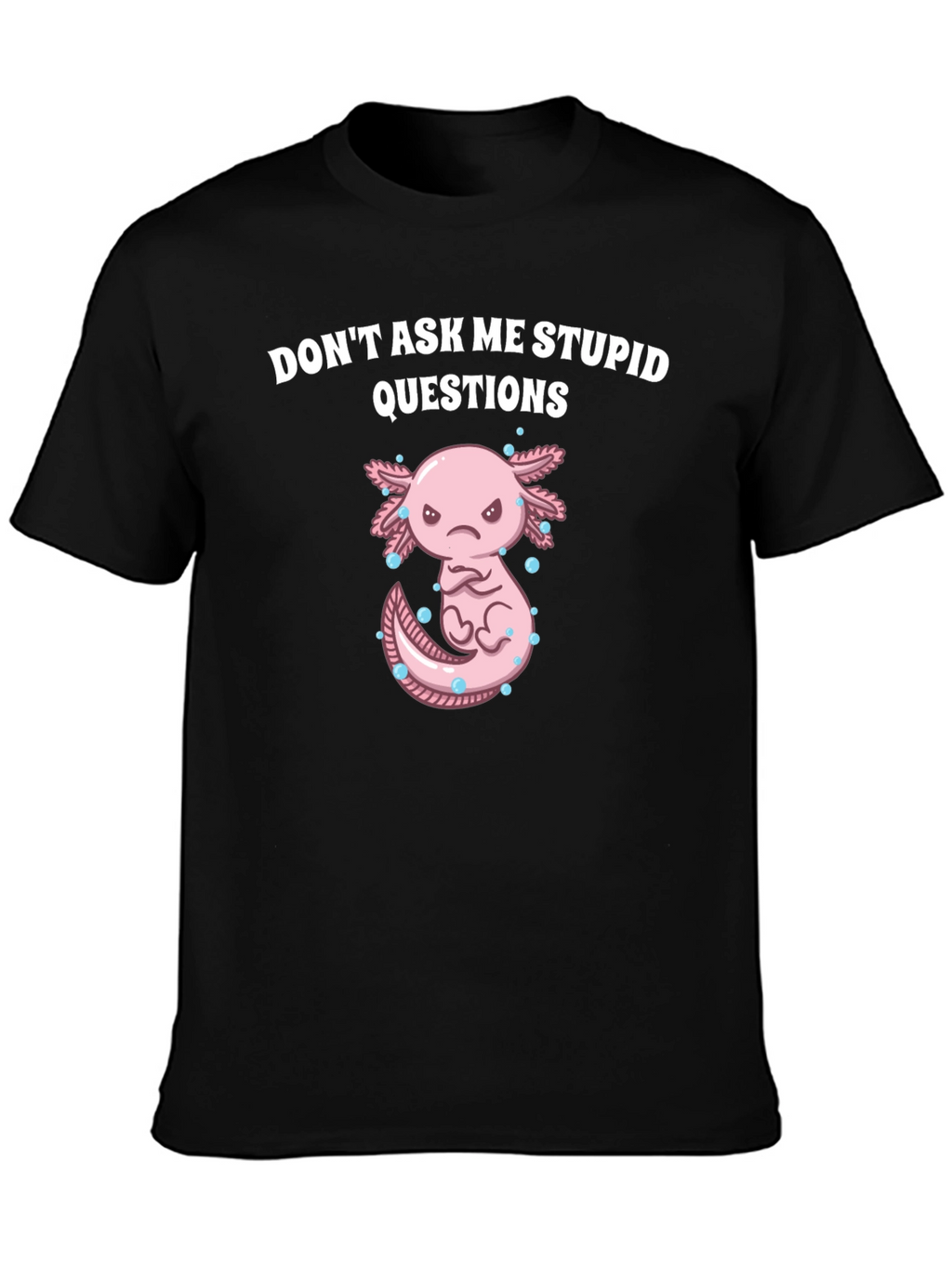Dont Ask Me Stupid Questions Axolotl T-Shirt