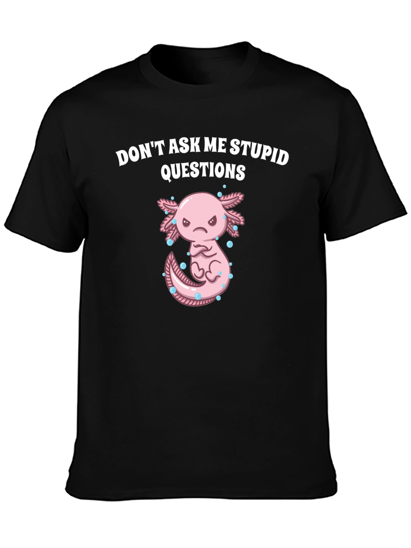Dont Ask Me Stupid Questions Axolotl T-Shirt