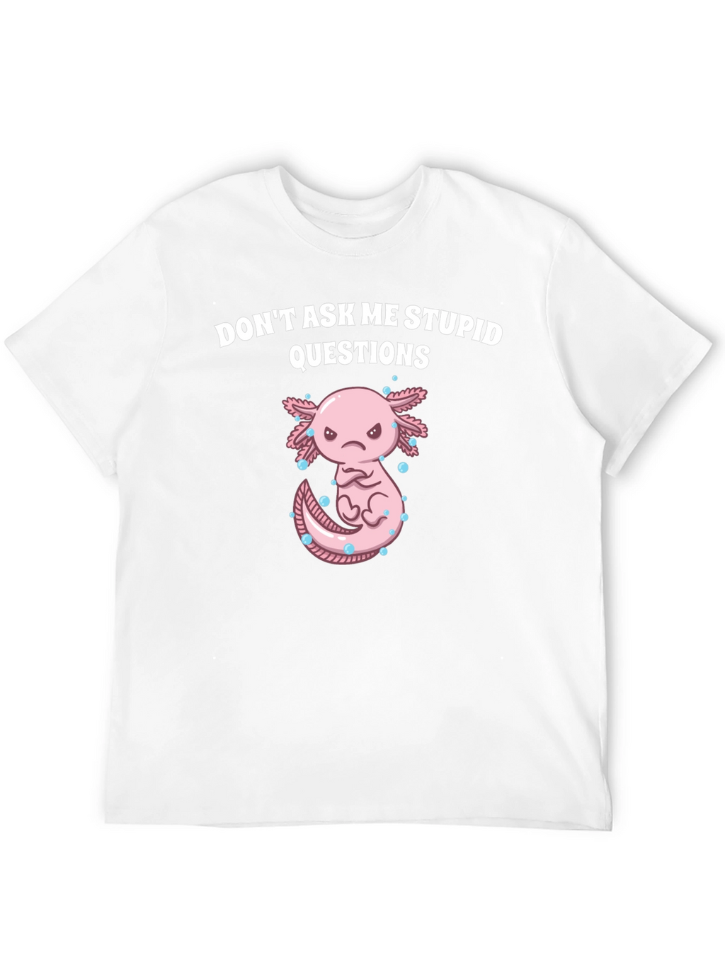 Dont Ask Me Stupid Questions Axolotl T-Shirt
