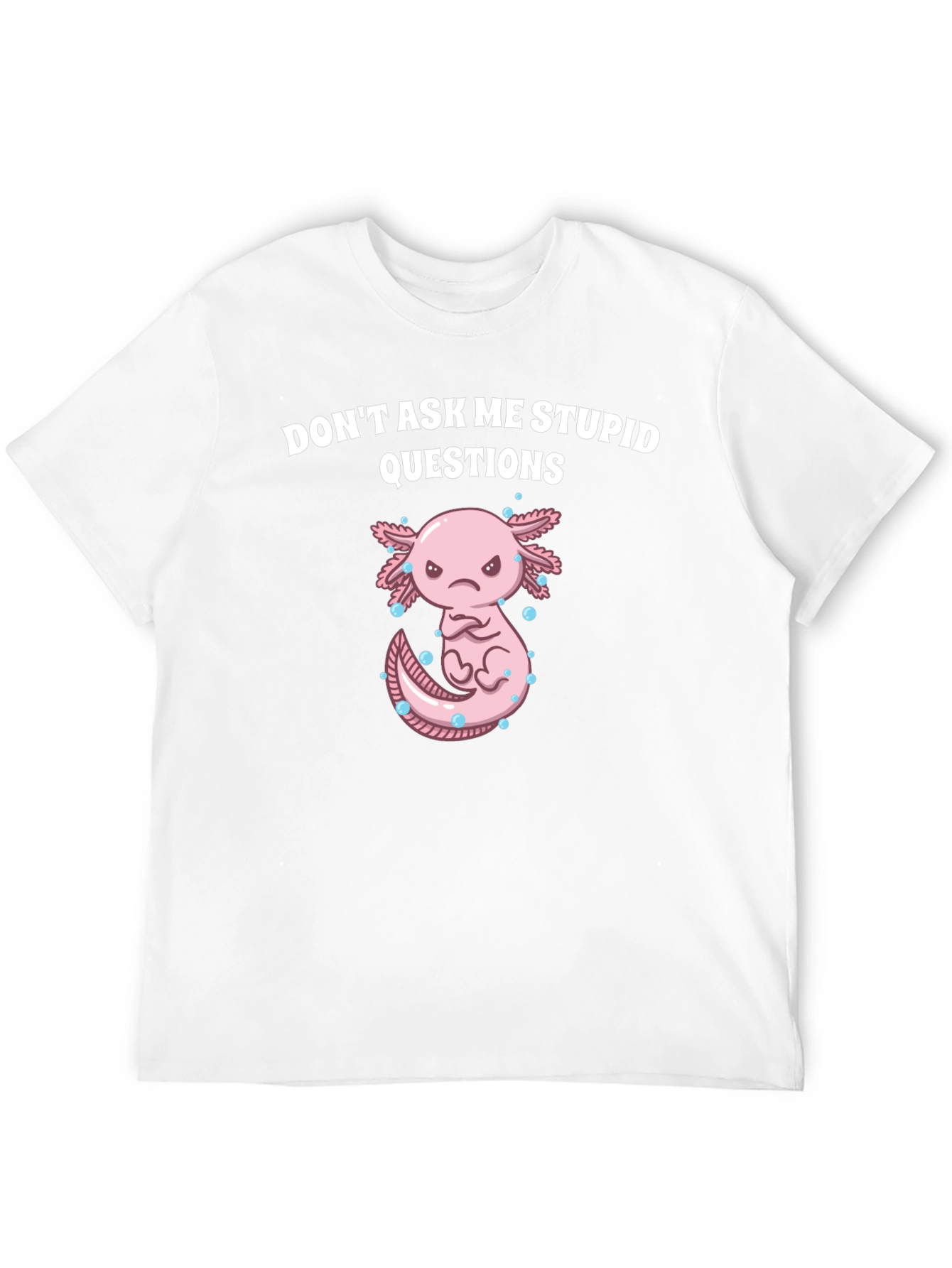 Dont Ask Me Stupid Questions Axolotl T-Shirt