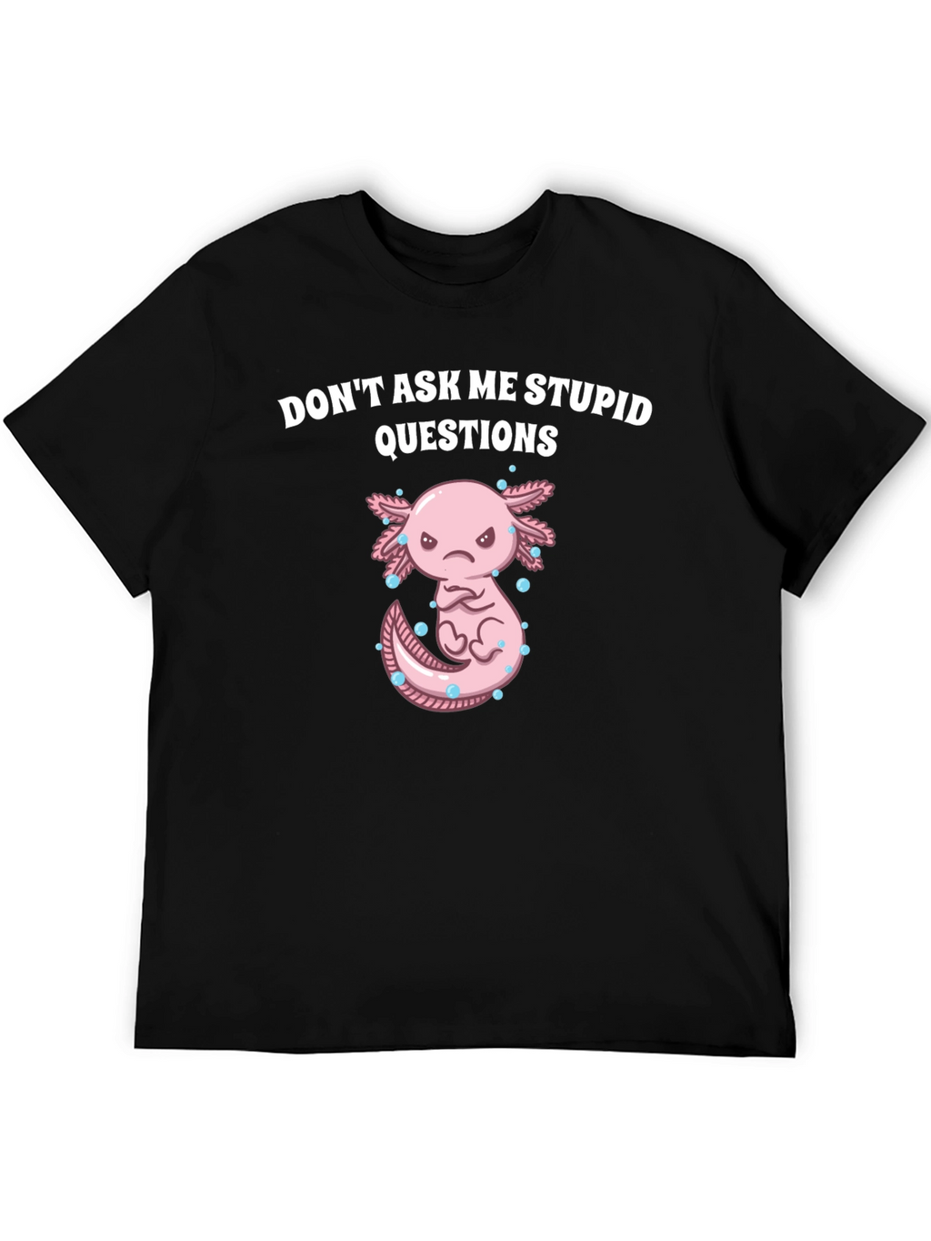 Dont Ask Me Stupid Questions Axolotl T-Shirt