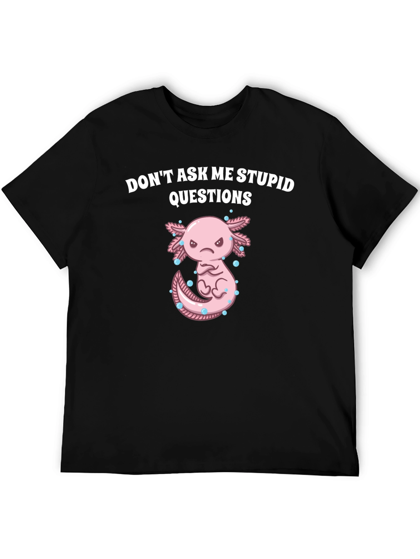 Dont Ask Me Stupid Questions Axolotl T-Shirt