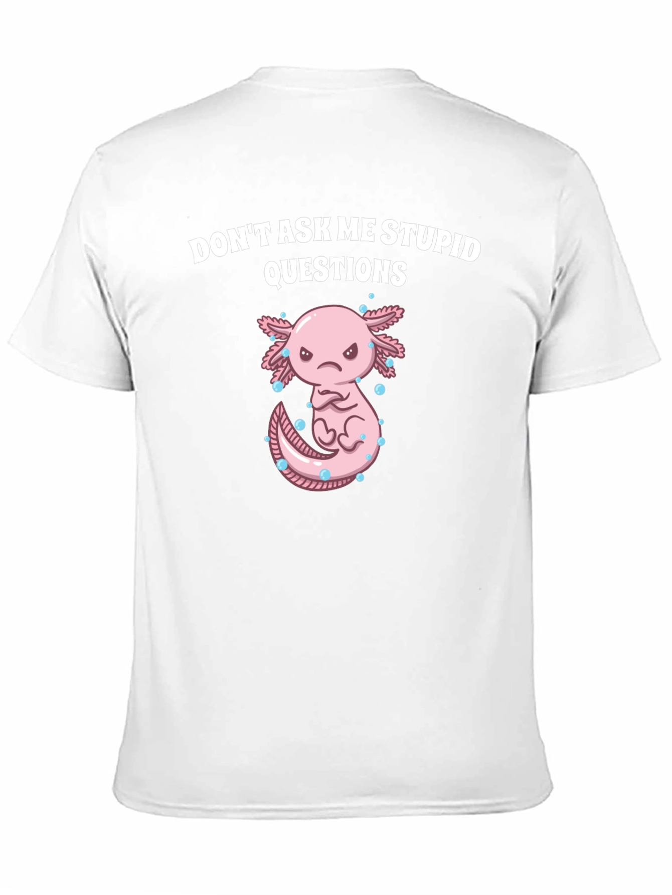 Dont Ask Me Stupid Questions Axolotl T-Shirt