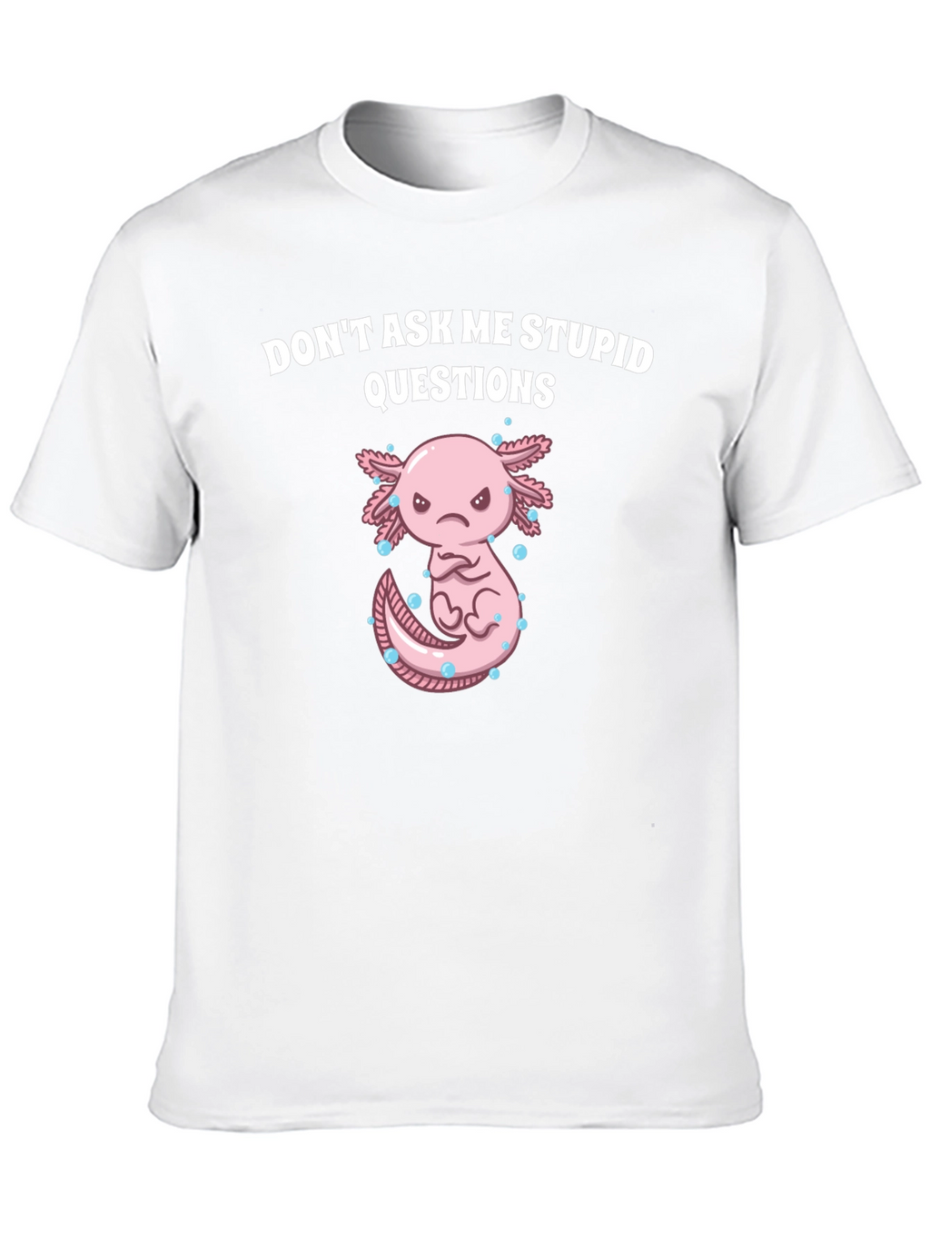 Dont Ask Me Stupid Questions Axolotl T-Shirt