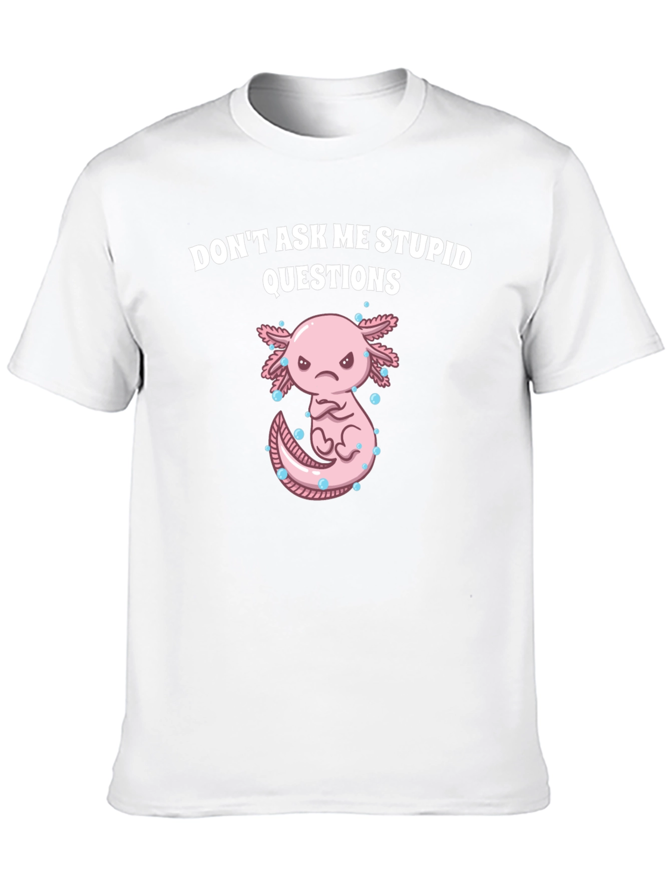 Dont Ask Me Stupid Questions Axolotl T-Shirt