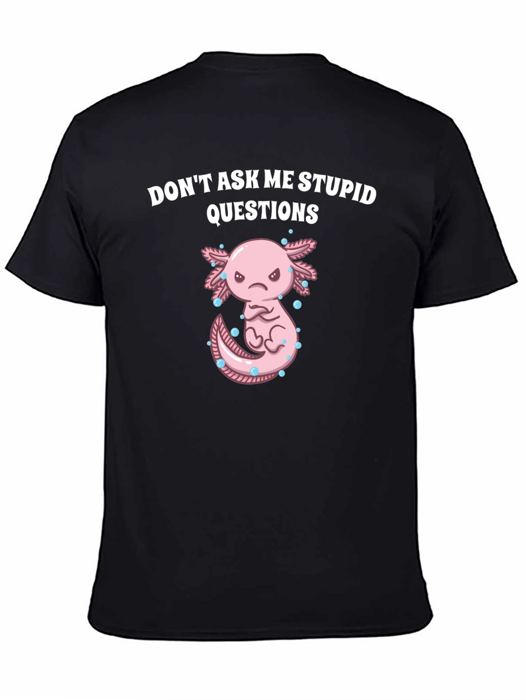 Dont Ask Me Stupid Questions Axolotl T-Shirt