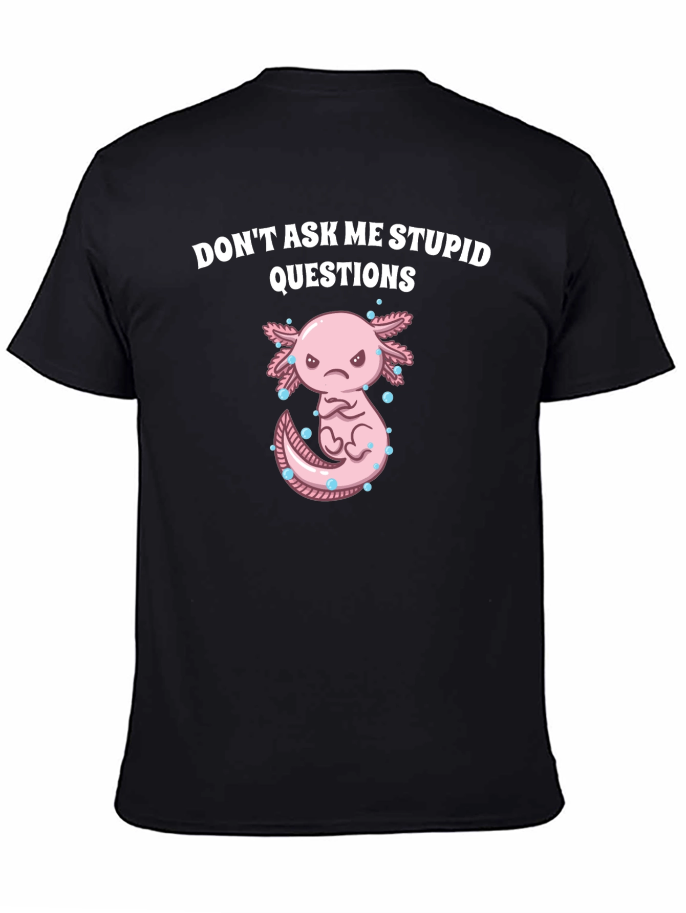 Dont Ask Me Stupid Questions Axolotl T-Shirt