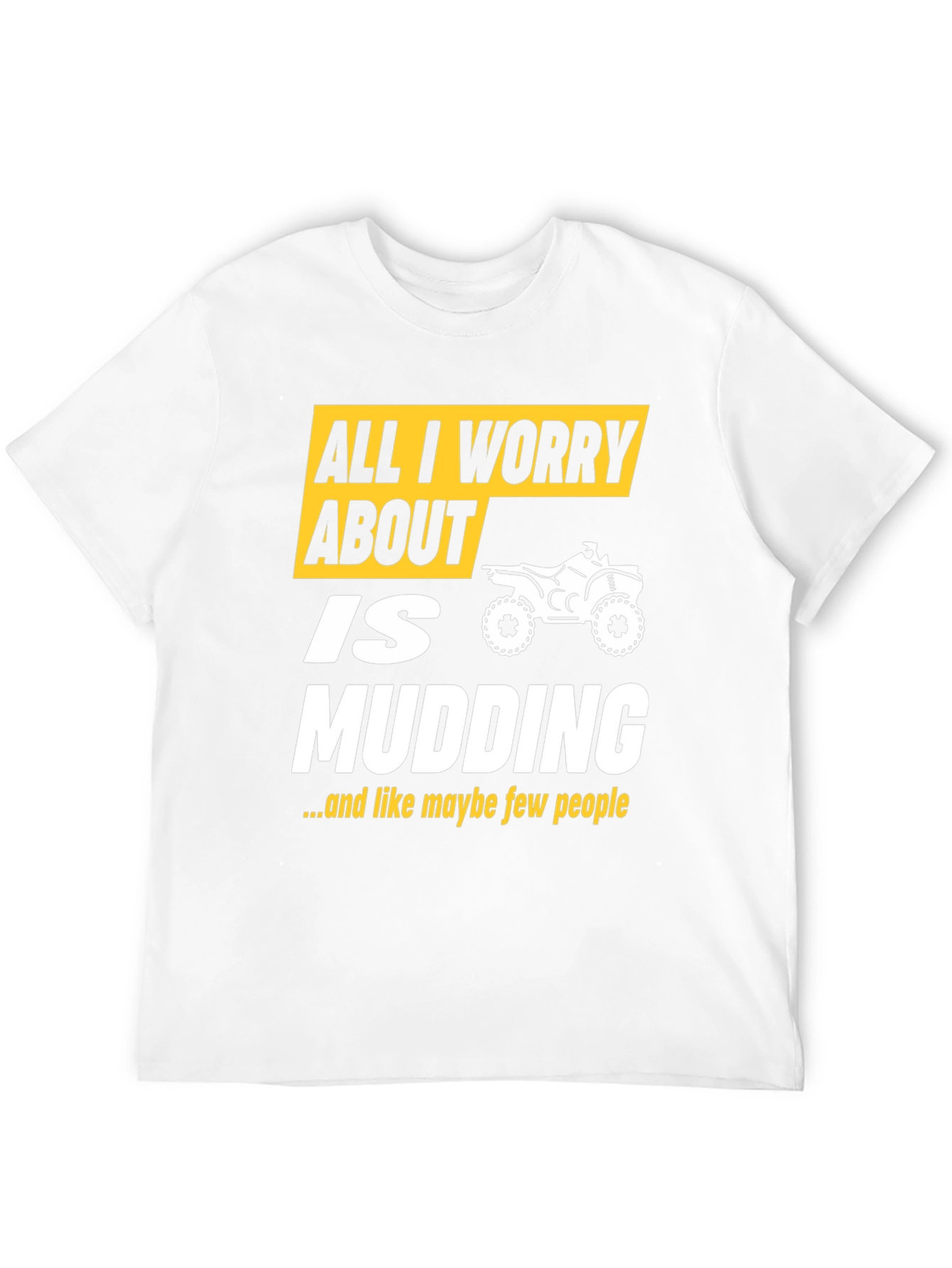 All I Worry About Is Mudding T-Shirt