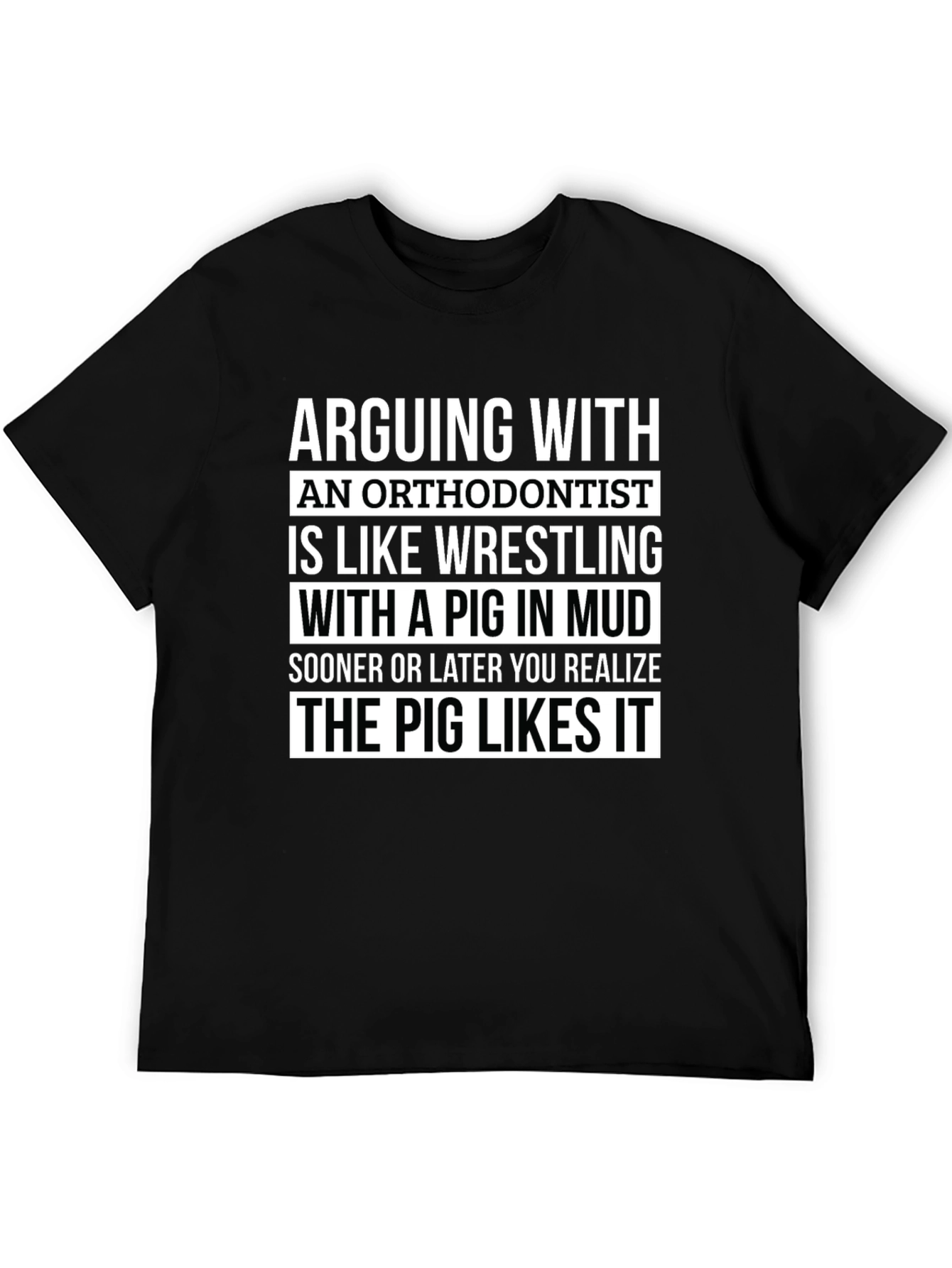 Arguing with Orthodontist T-Shirt - Pig Likes It