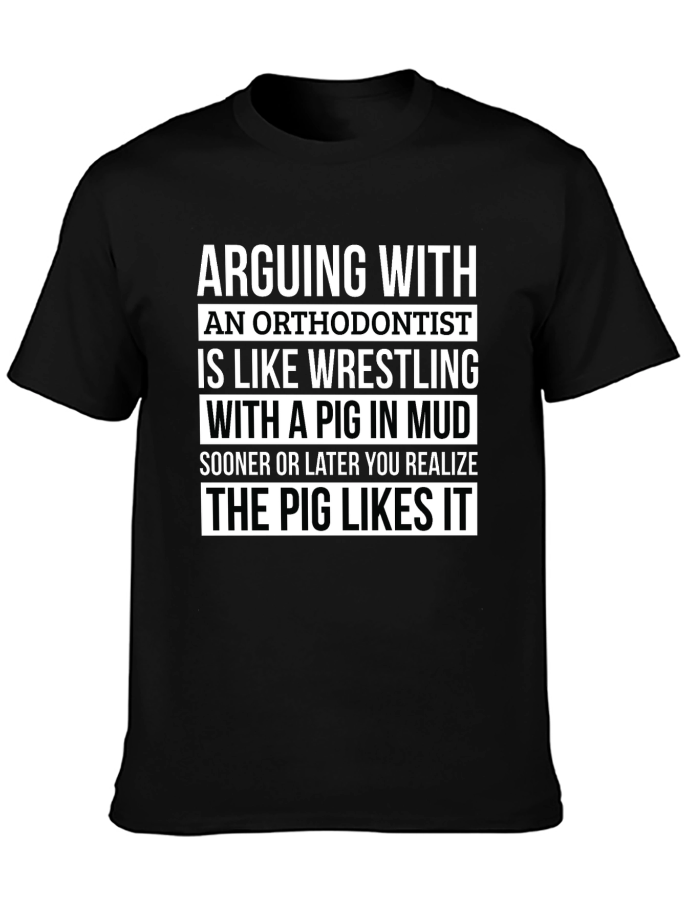 Arguing with Orthodontist T-Shirt - Pig Likes It