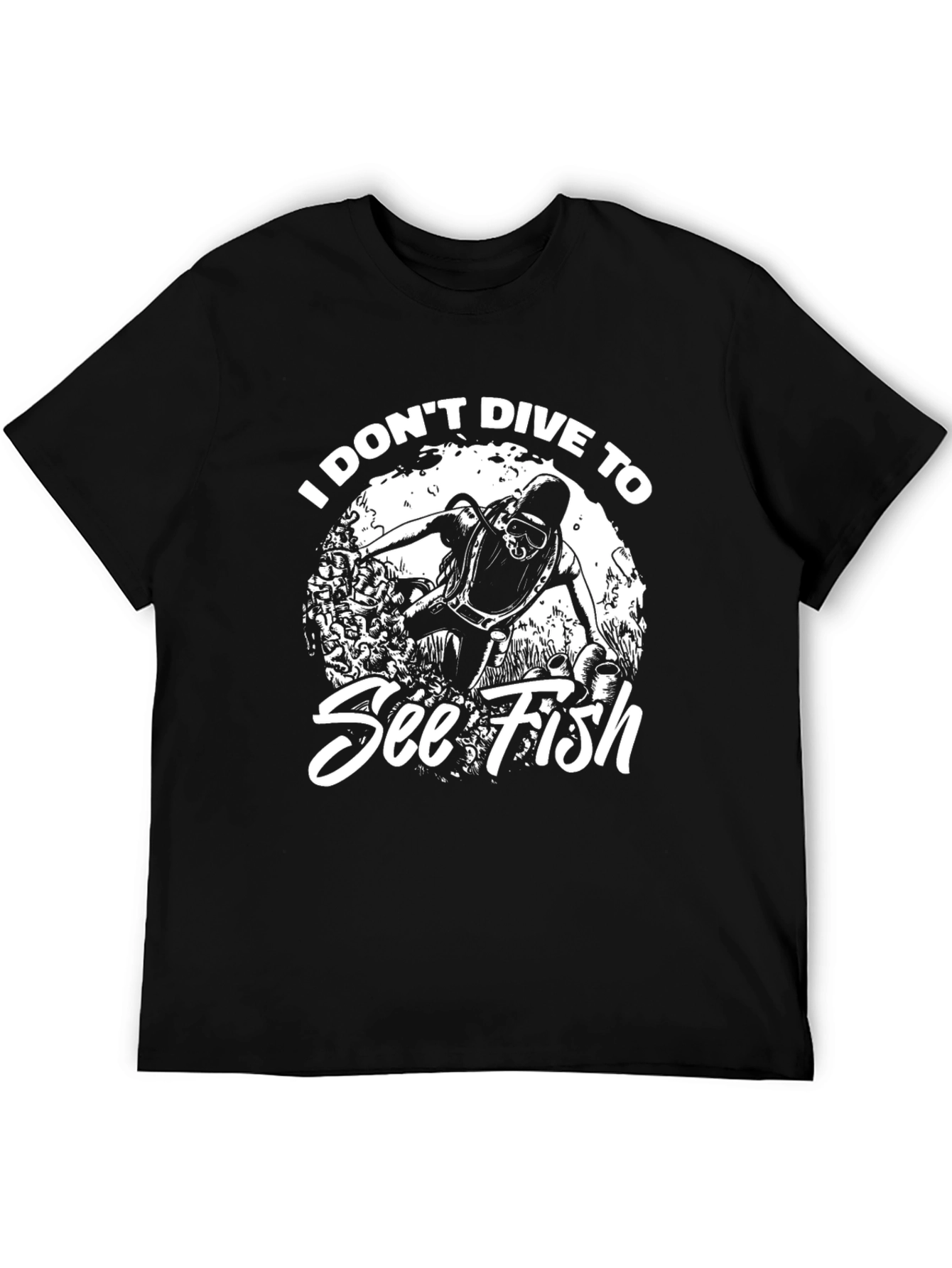 Diver Humor Graphic T-Shirt - I Dont Dive to See Fish
