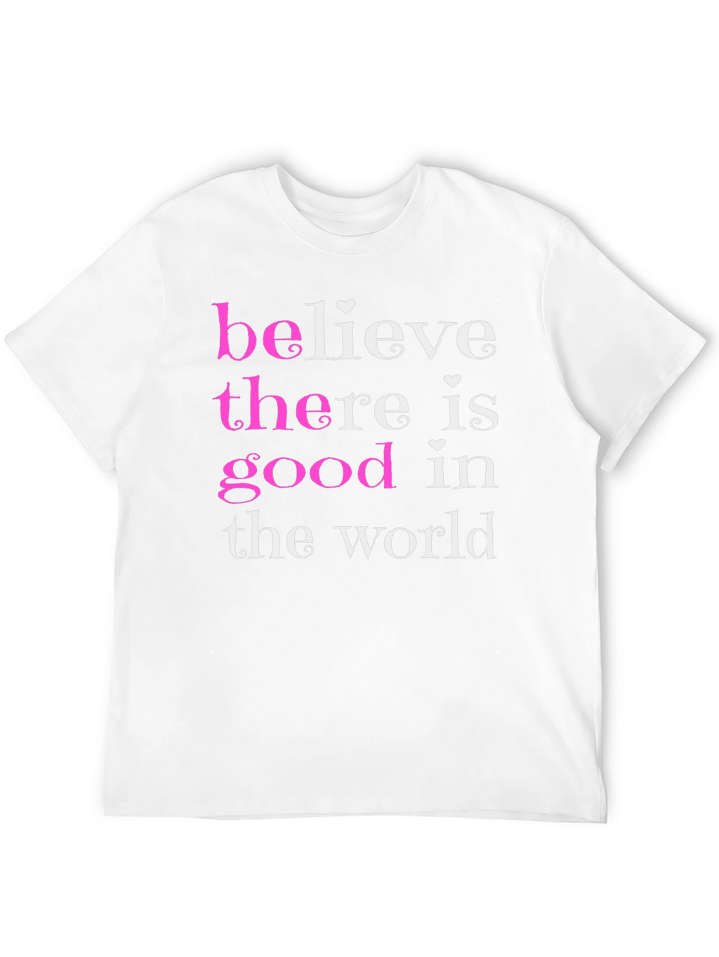 Believe There Is Good T-Shirt