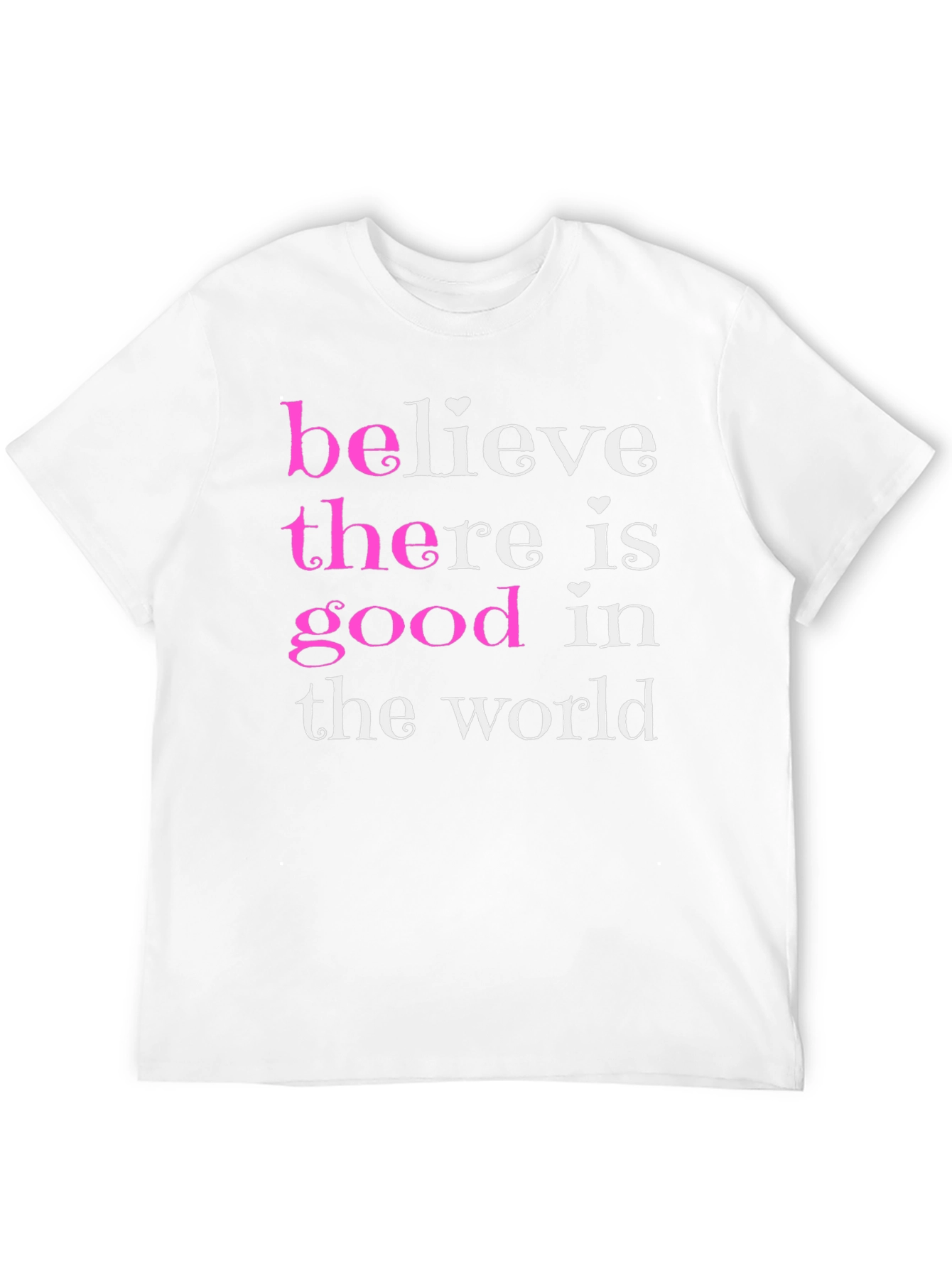 Believe There Is Good T-Shirt