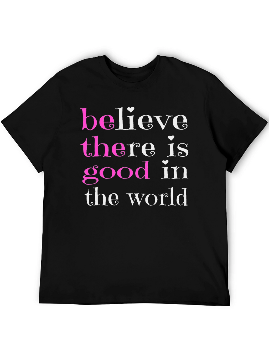 Believe There Is Good T-Shirt