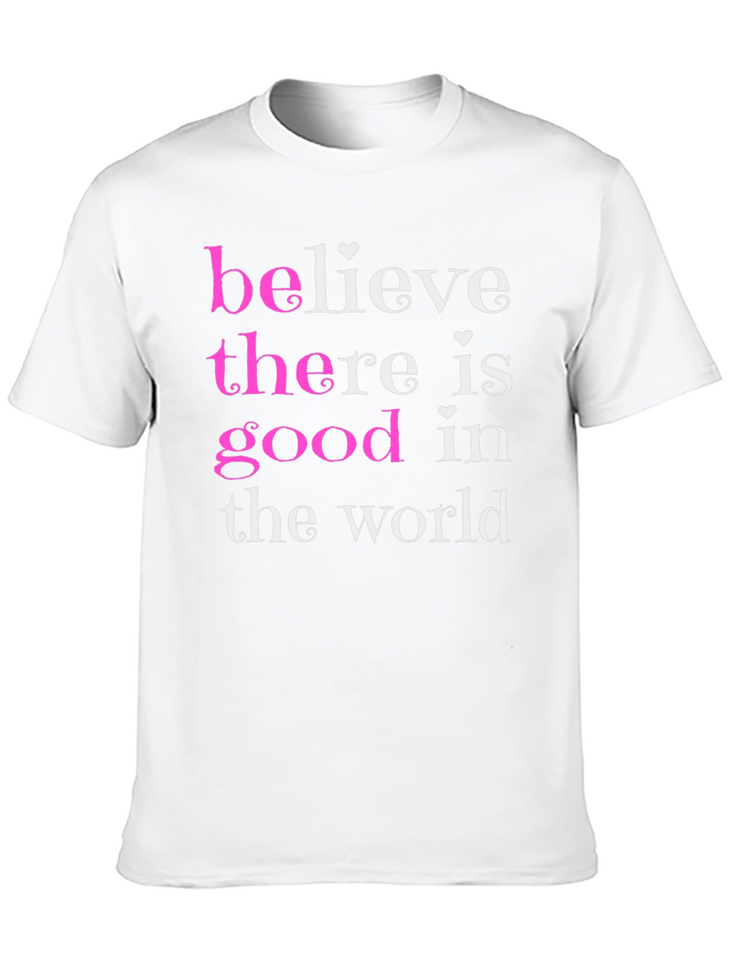 Believe There Is Good T-Shirt