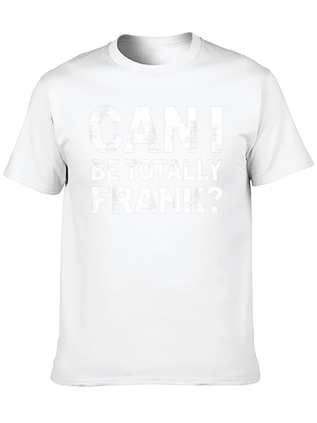 Can I Be Totally Frank? Graphic T-Shirt