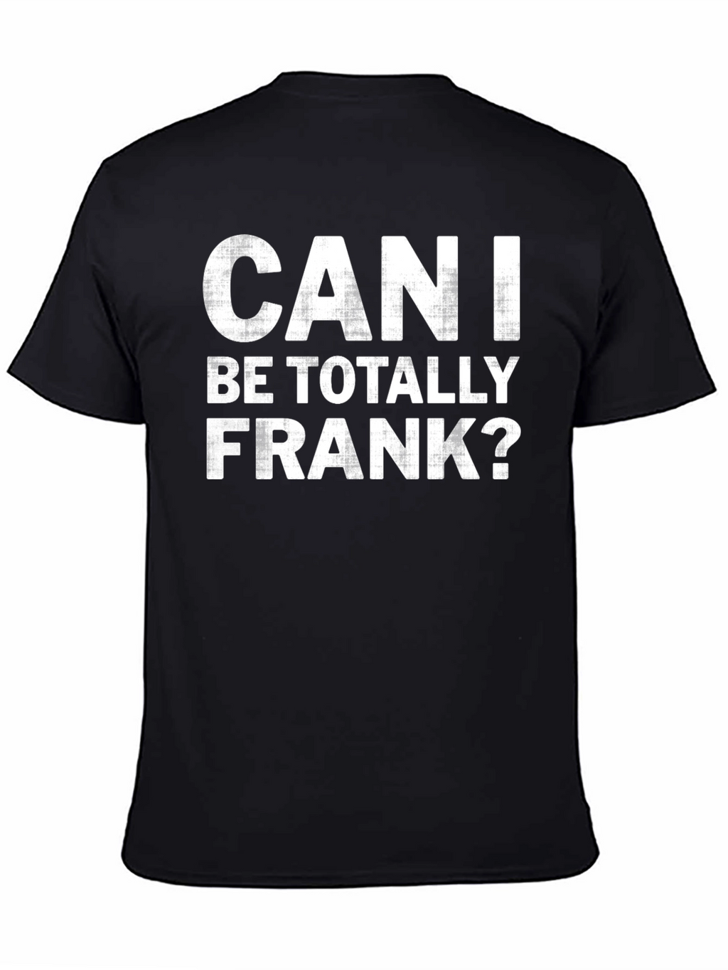 Can I Be Totally Frank? Graphic T-Shirt