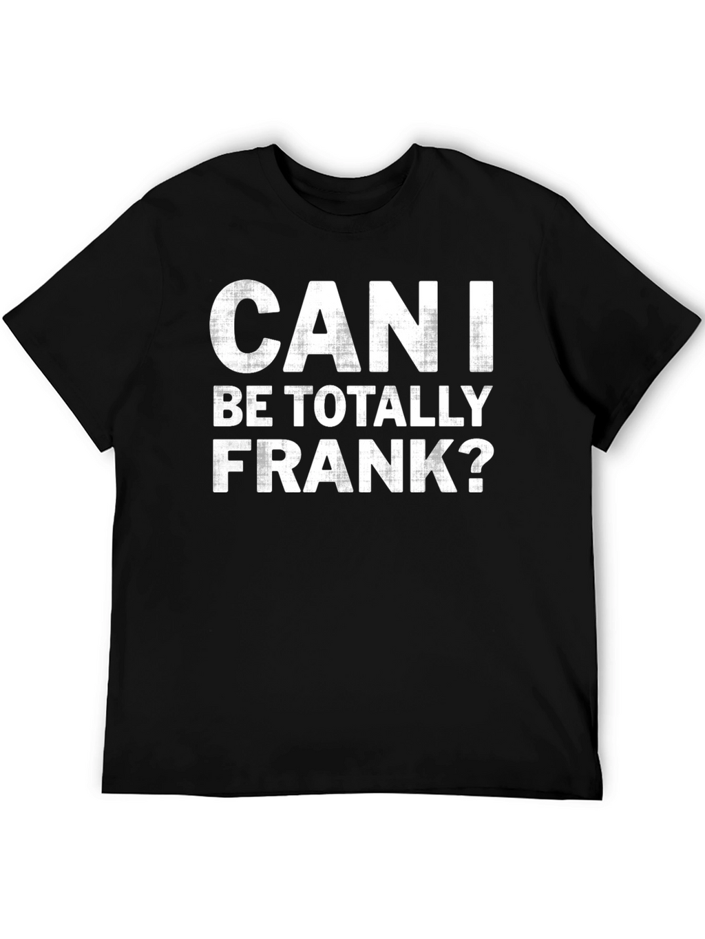 Can I Be Totally Frank? Graphic T-Shirt
