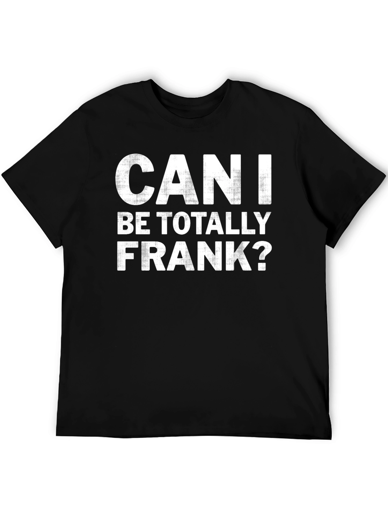 Can I Be Totally Frank? Graphic T-Shirt