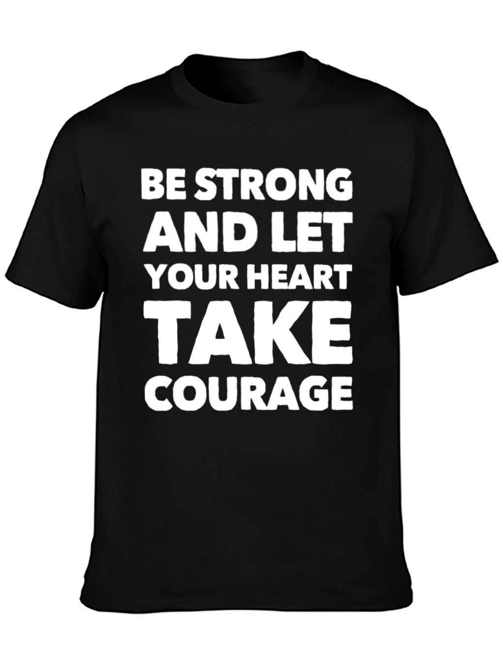 Be Strong Heart Courage T-Shirt