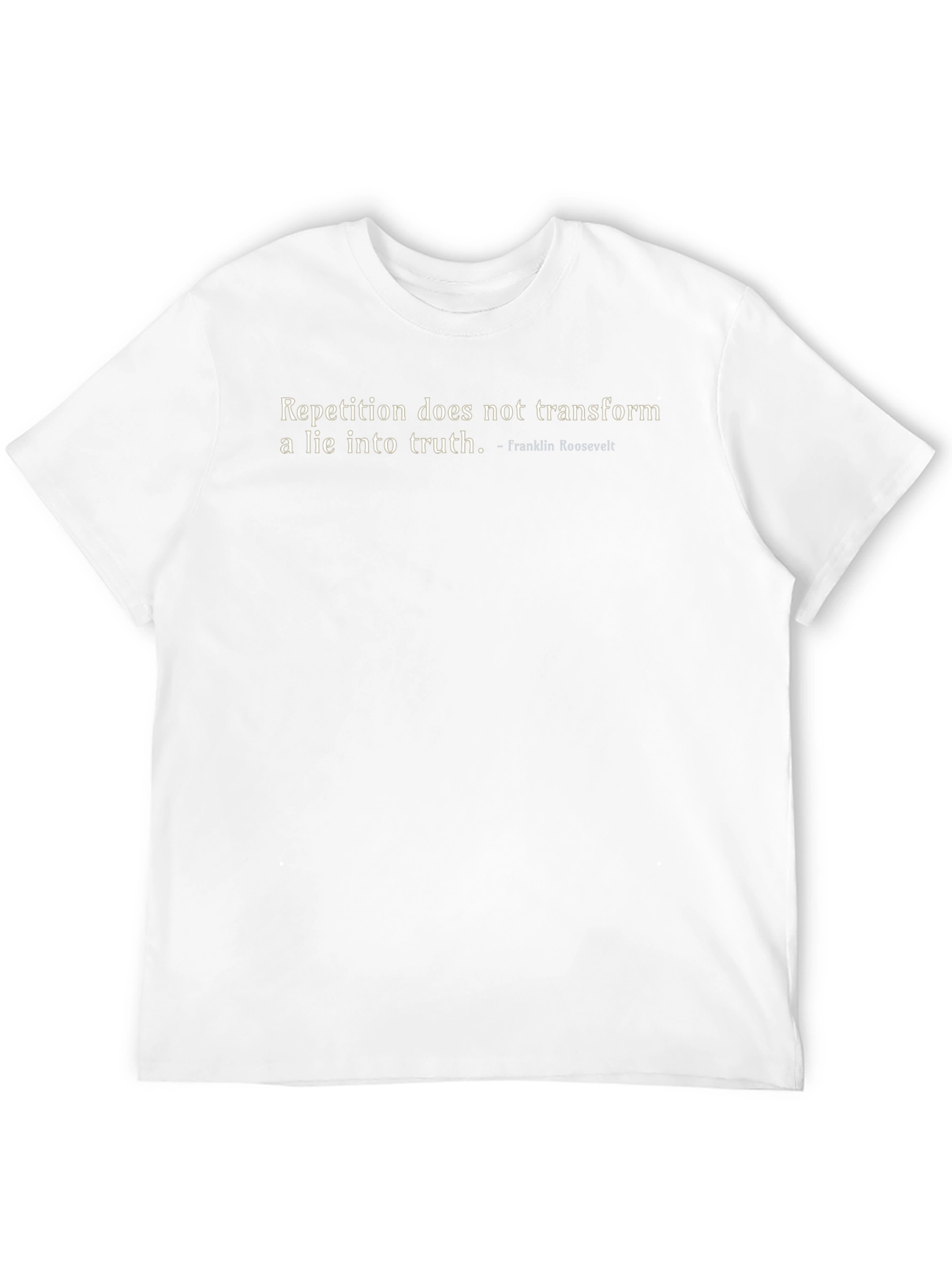 Roosevelt Quote Graphic Tee - Repetition Doesnt Transform Lies