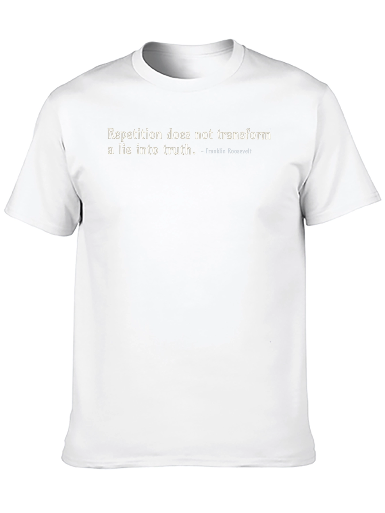 Roosevelt Quote Graphic Tee - Repetition Doesnt Transform Lies