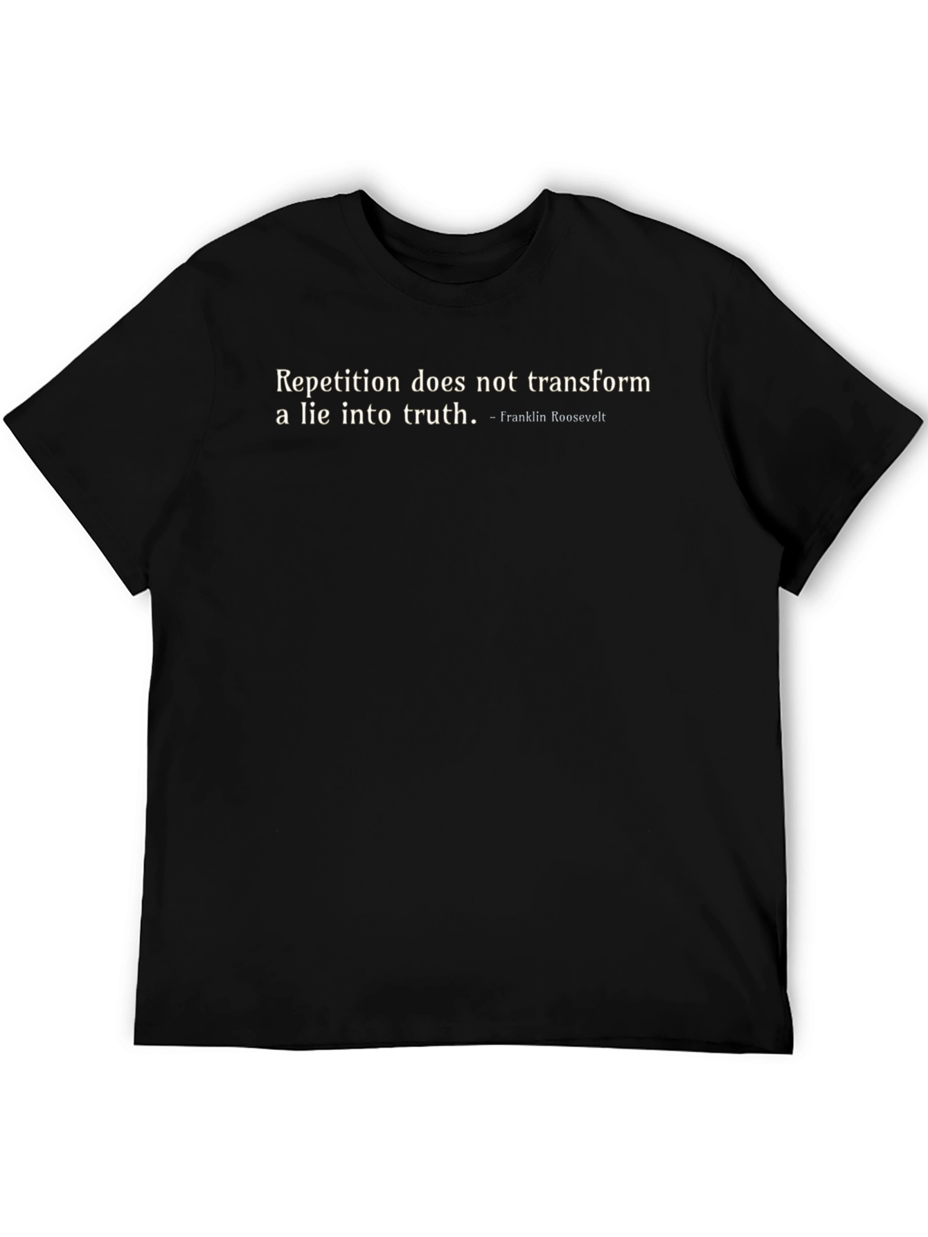 Roosevelt Quote Graphic Tee - Repetition Doesnt Transform Lies
