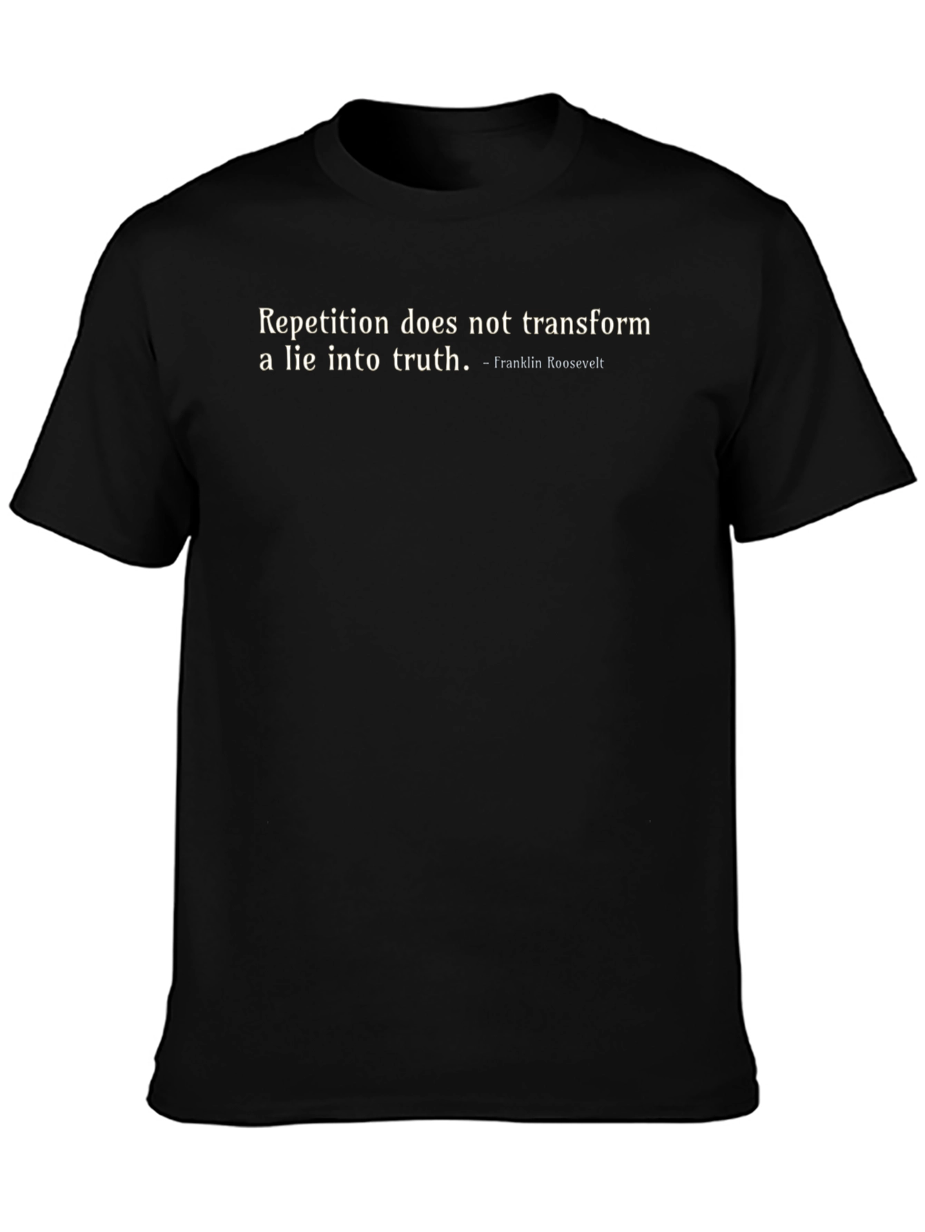 Roosevelt Quote Graphic Tee - Repetition Doesnt Transform Lies