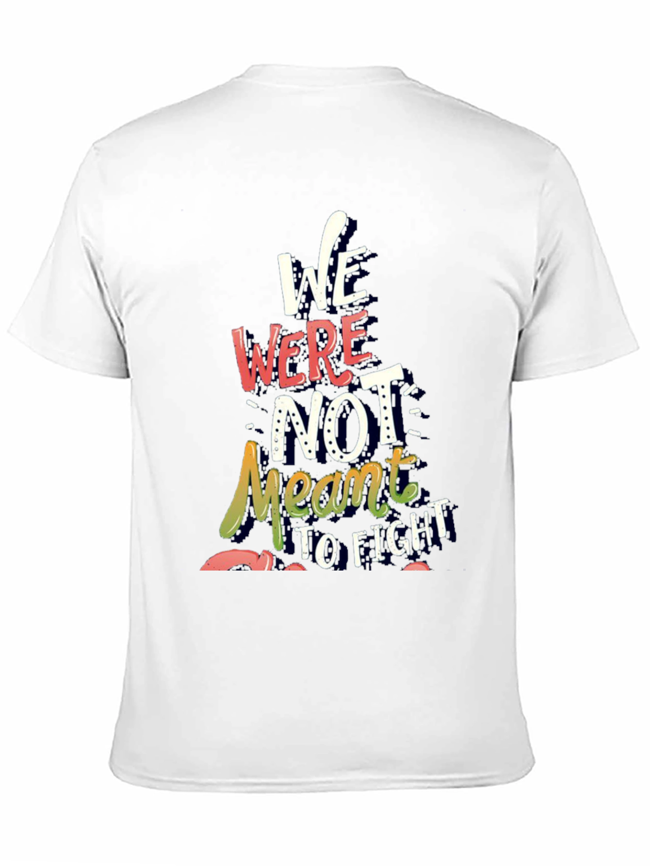 Inspirational Graphic Tee - We Were Not Meant to Fight