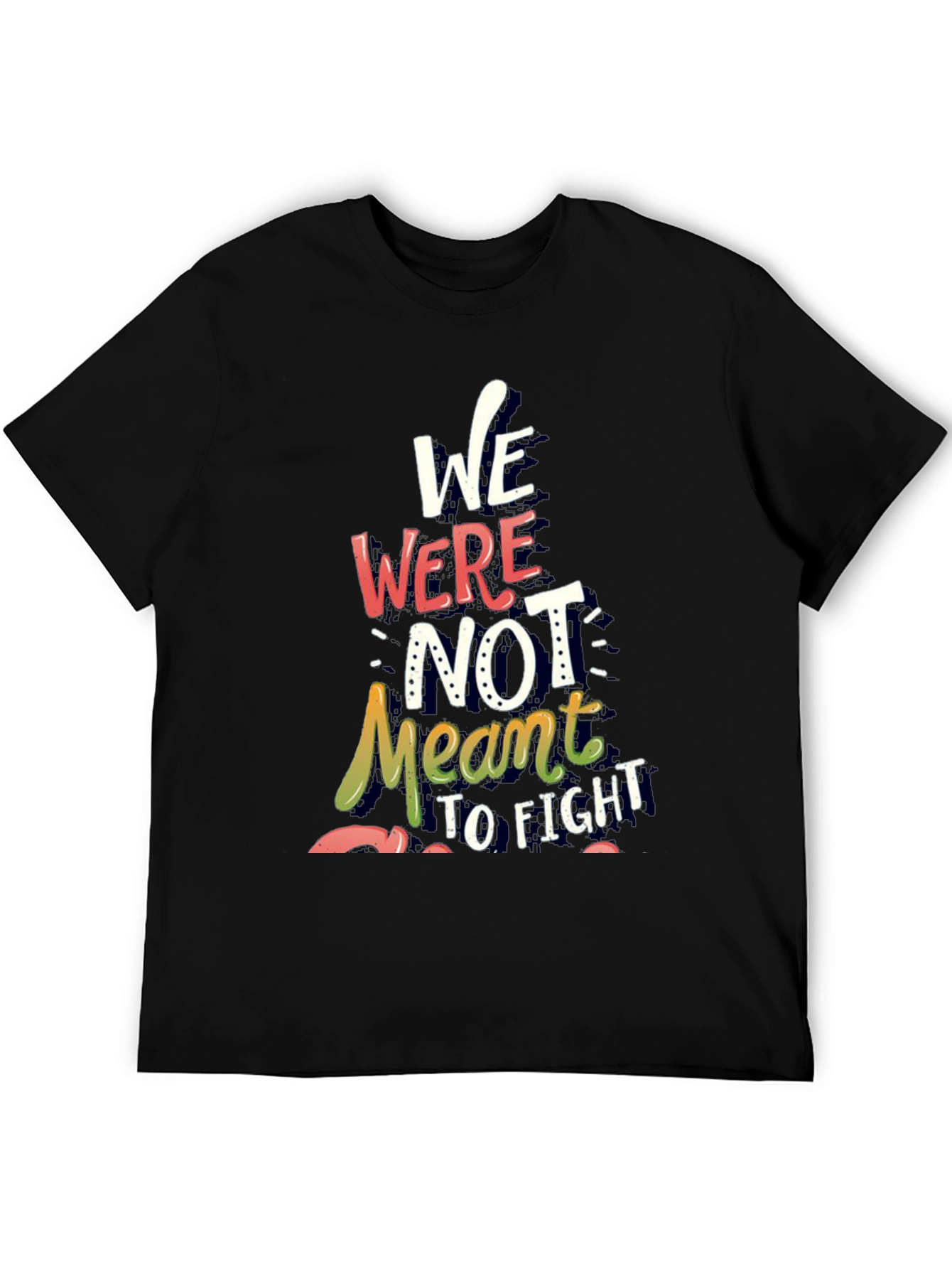 Inspirational Graphic Tee - We Were Not Meant to Fight