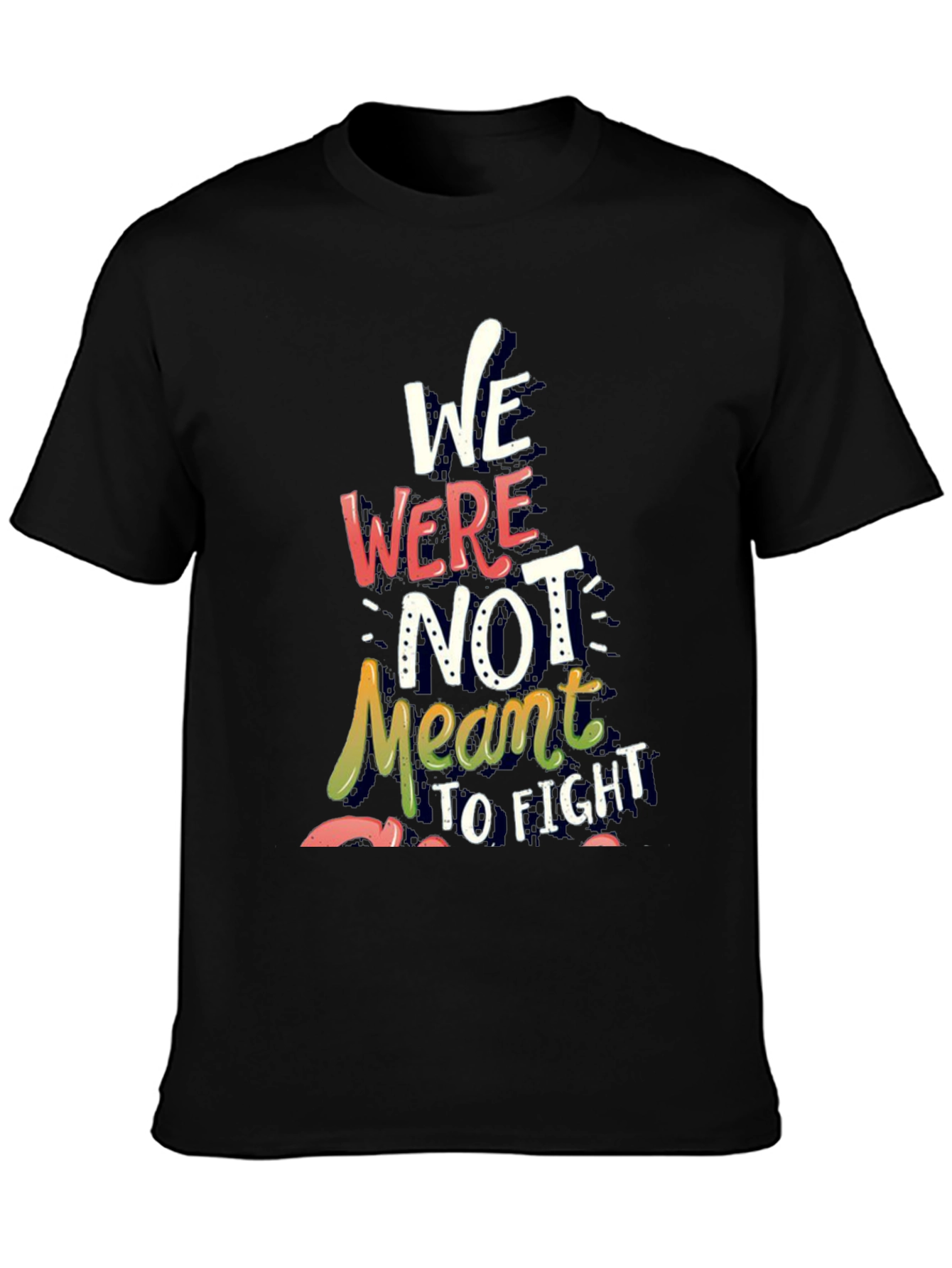 Inspirational Graphic Tee - We Were Not Meant to Fight