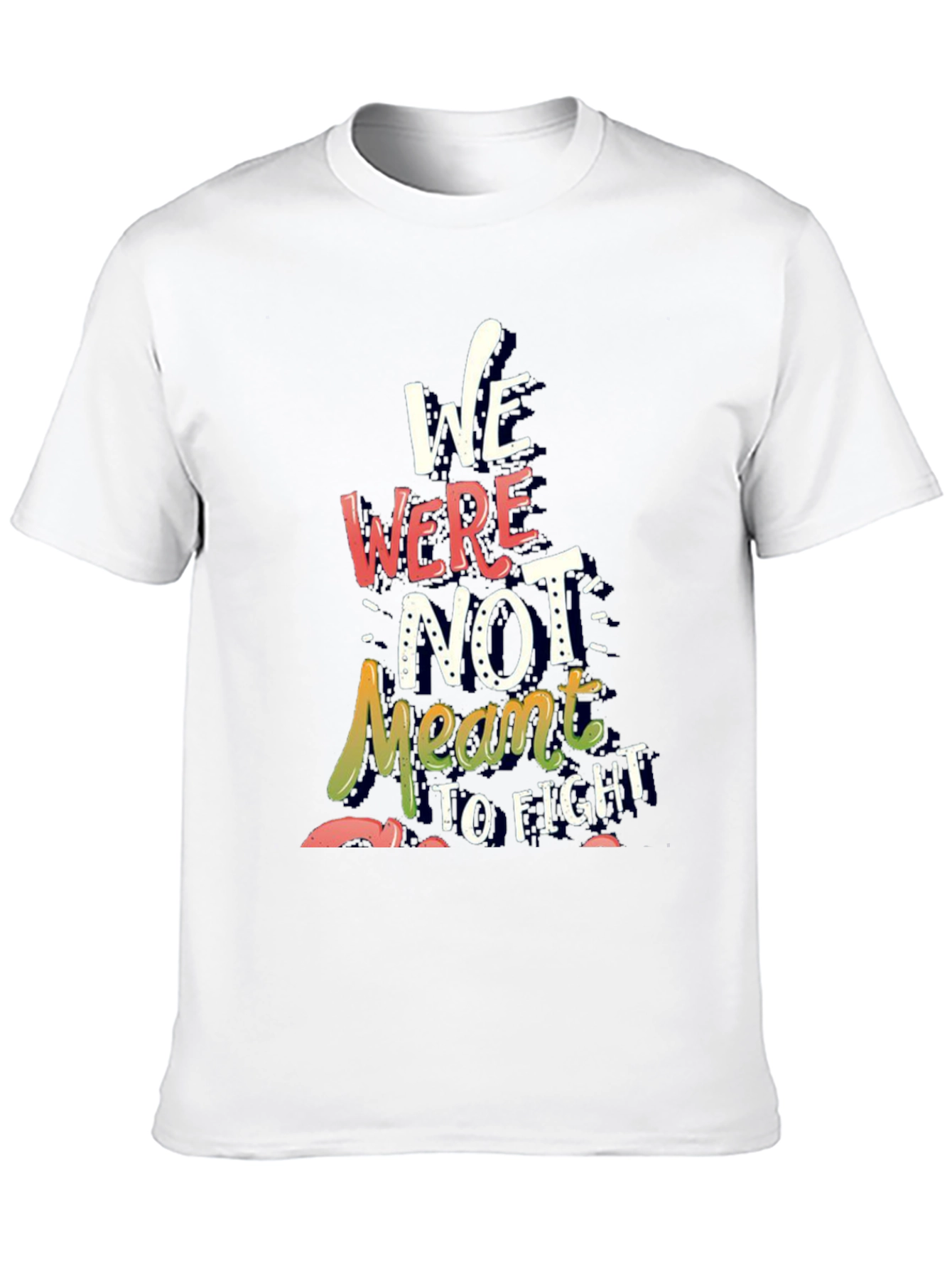 Inspirational Graphic Tee - We Were Not Meant to Fight
