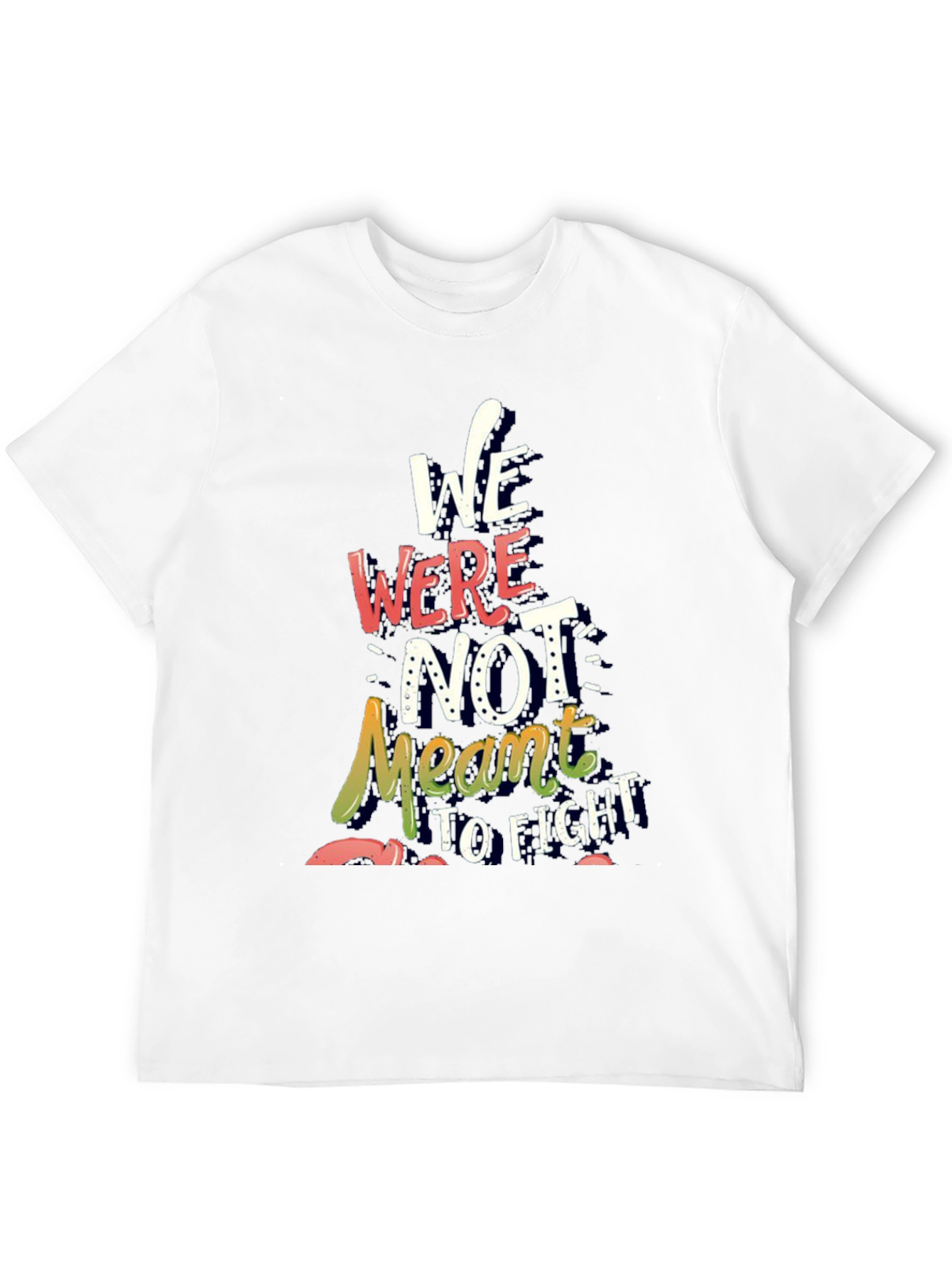 Inspirational Graphic Tee - We Were Not Meant to Fight