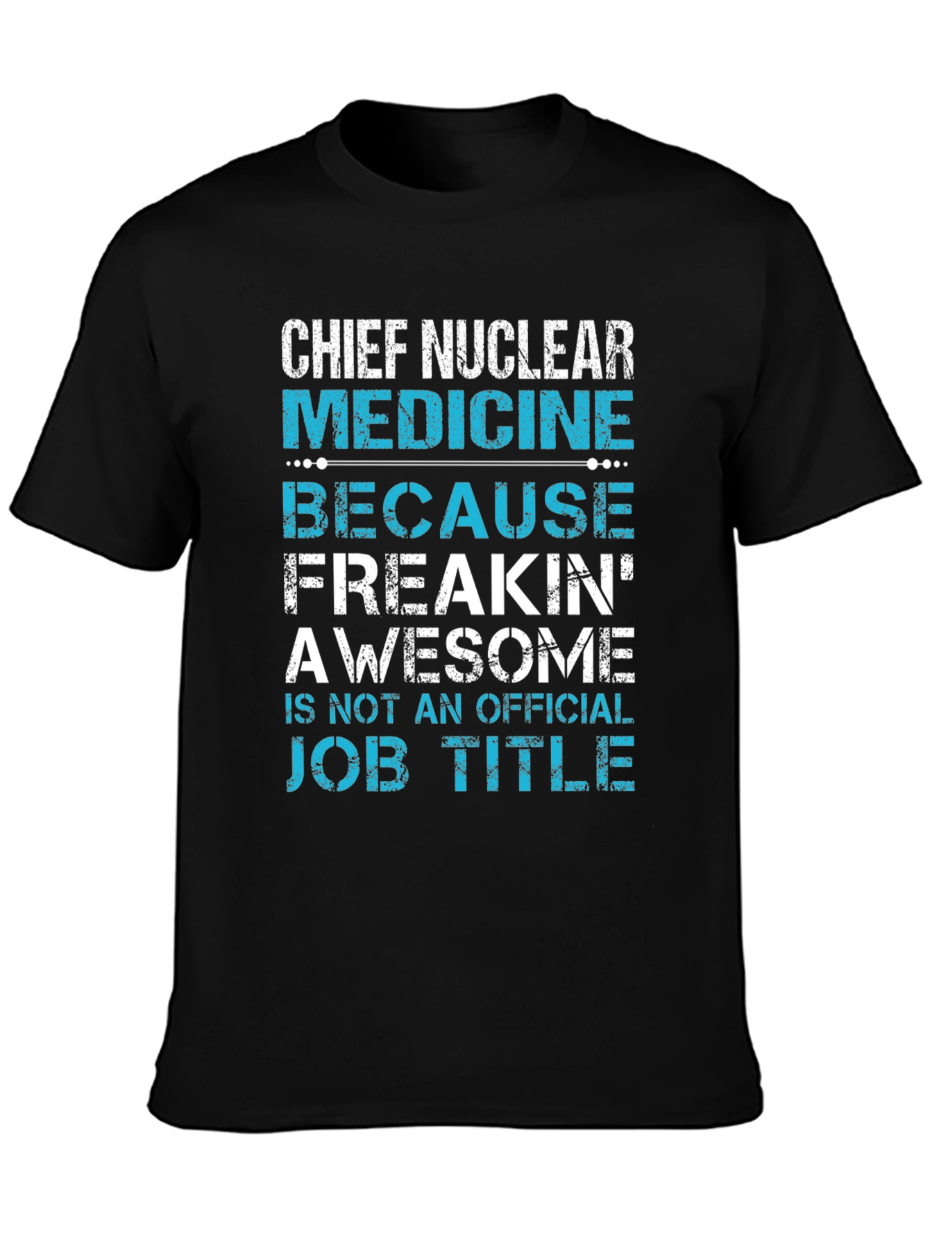 Chief Nuclear Medicine T-Shirt: Freakin Awesome Job