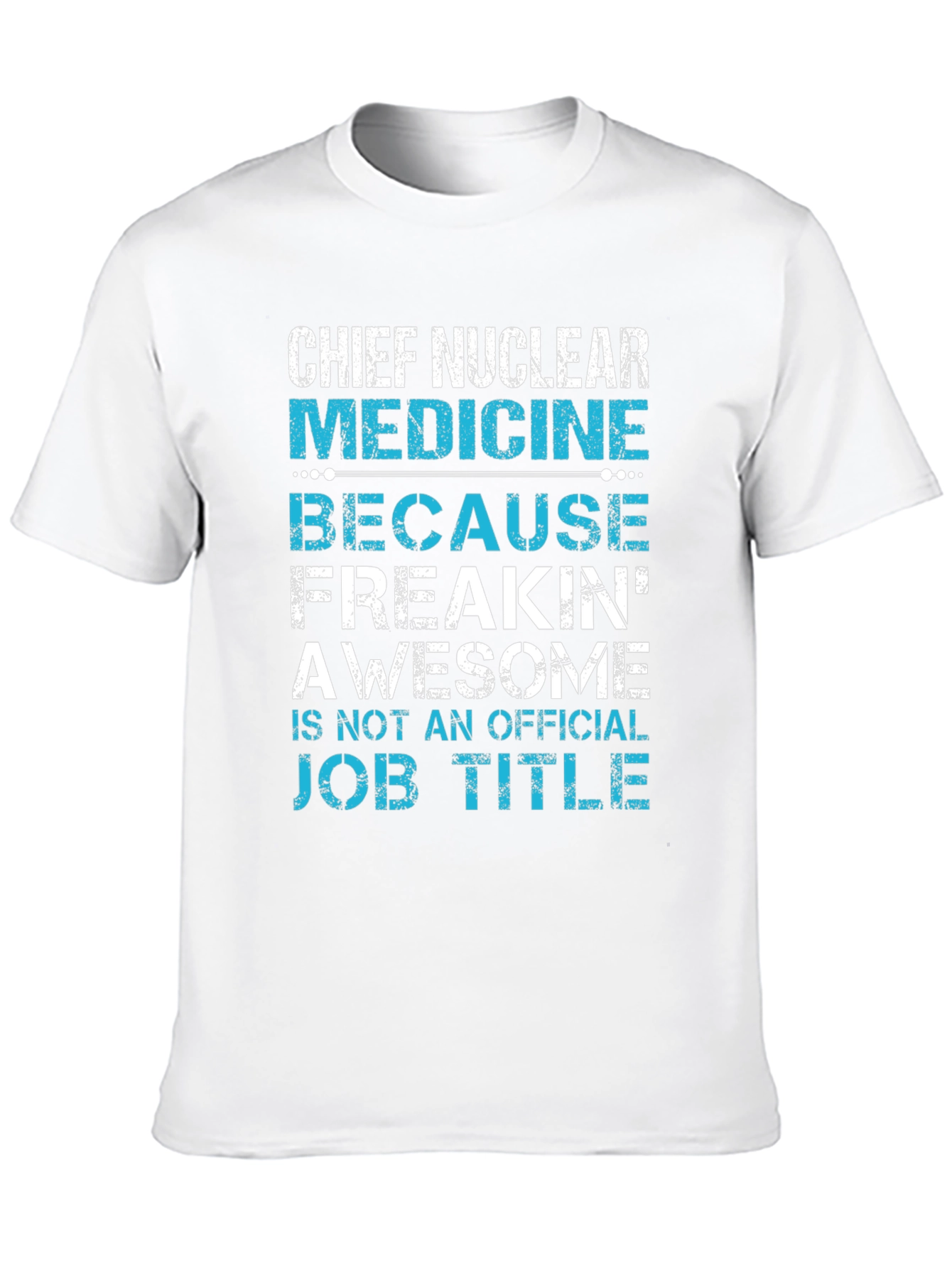 Chief Nuclear Medicine T-Shirt: Freakin Awesome Job