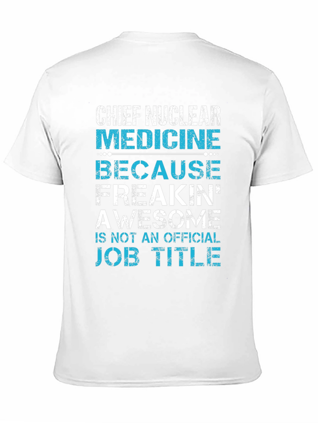 Chief Nuclear Medicine T-Shirt: Freakin Awesome Job